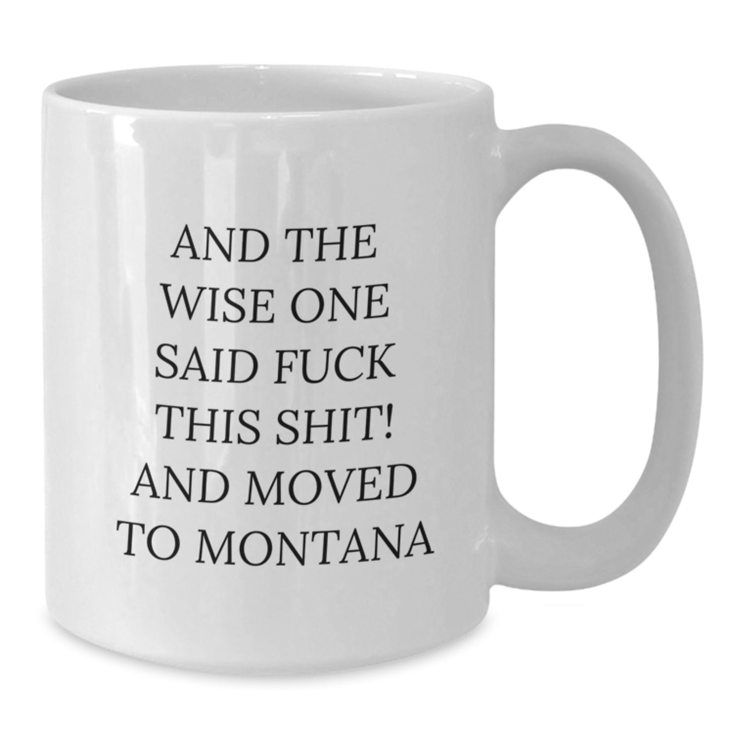 Funny Montana Gifts for Birthday, White Coffee Mug with And The Wise One Said 'F--k This Shit! And Moved To Montana' Quote, Gifts from Friends, Family, or Coworkers - Additional