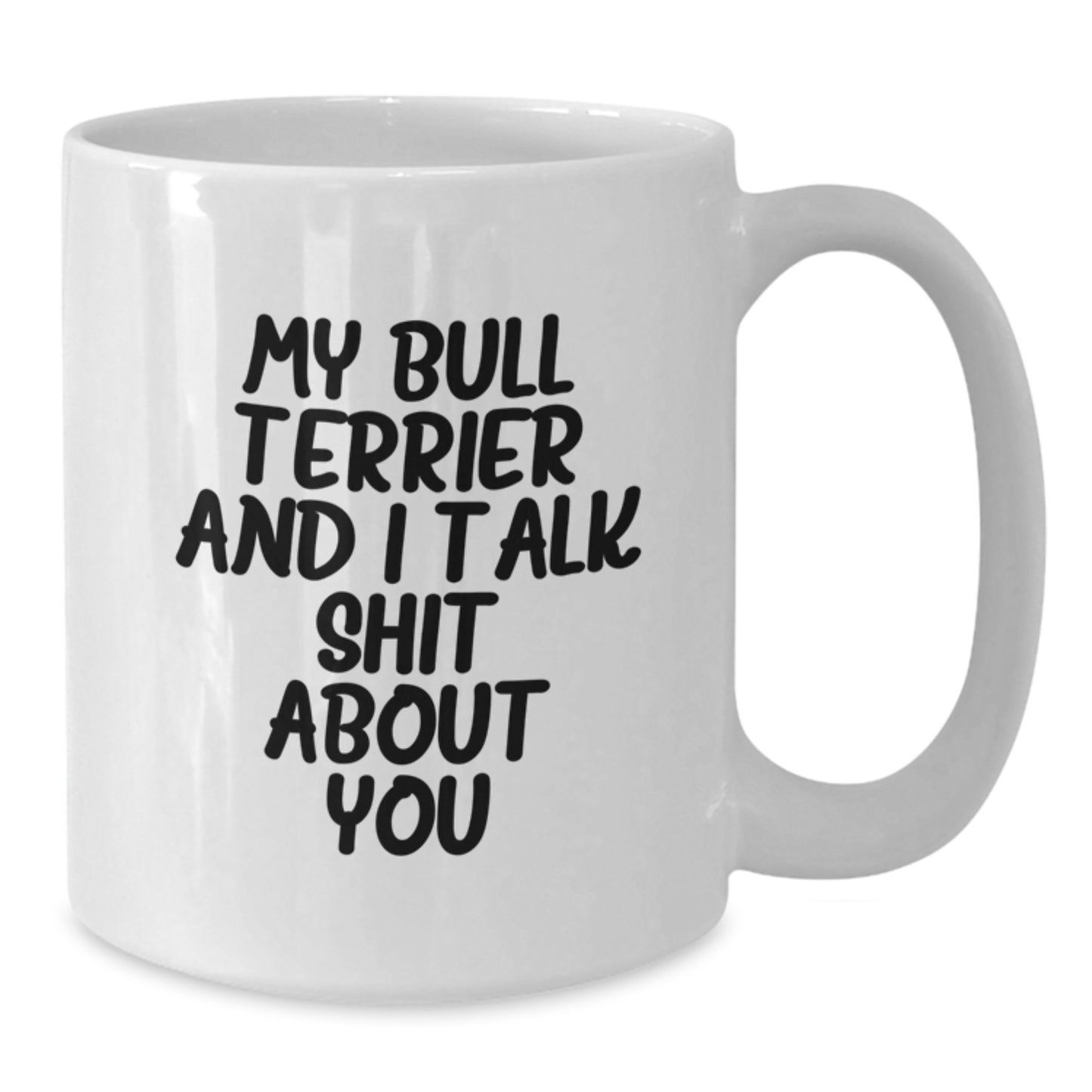 Bull Terrier Dog Lovers Gifts Funny White Coffee Mug, Graduation Unique Gifts from Men to Family, White 11oz and 15oz Ceramic Mug with My Bull Terrier And I Talk Shit About You Quote - Additional
