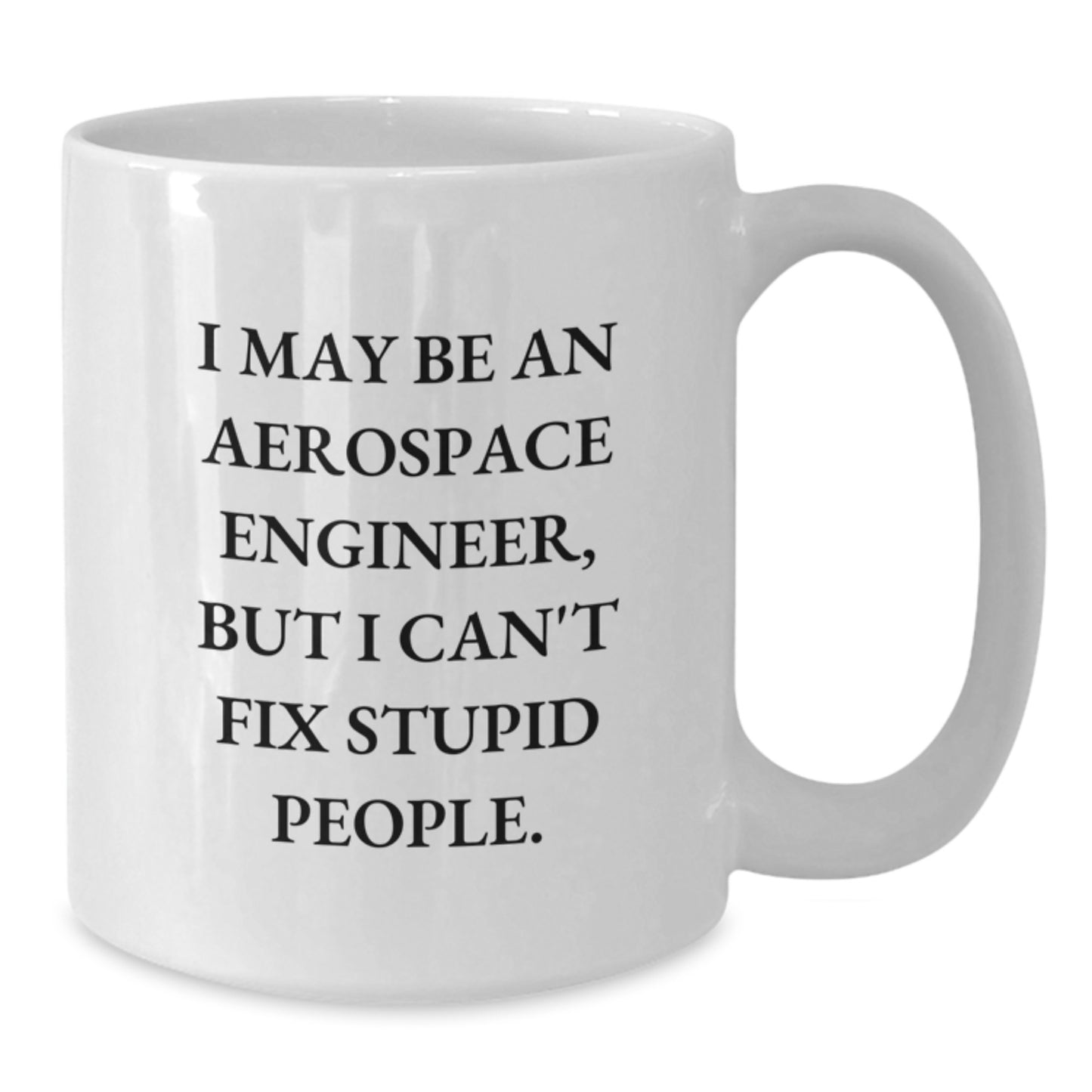 Funny Aerospace Engineer Gifts for Mom - White Coffee Mug - I May Be An Aerospace Engineer But I Cant Fix Stupid People - Additional