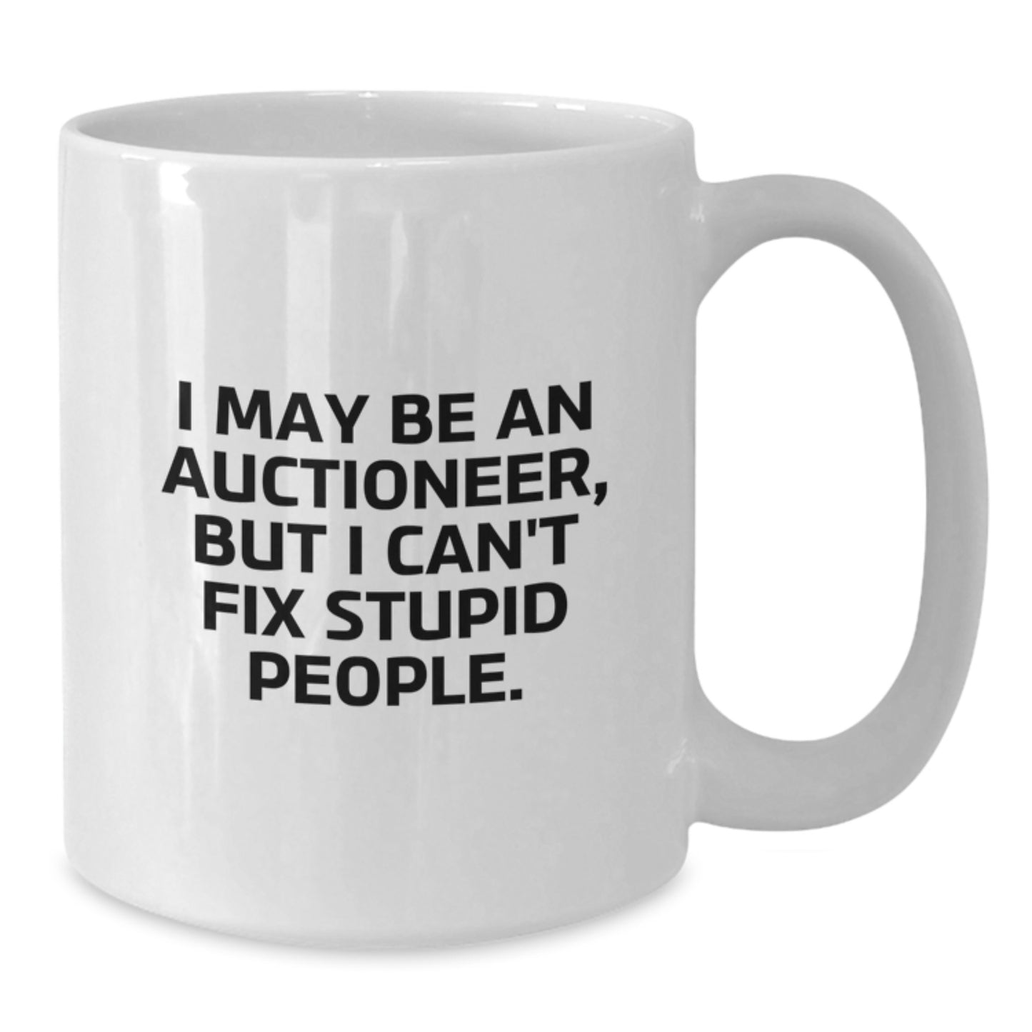Funny Auctioneer Gift for Mom, I May Be An Auctioneer, But I Can't Fix Stupid People. Unique White Coffee Mug from Friends - Additional