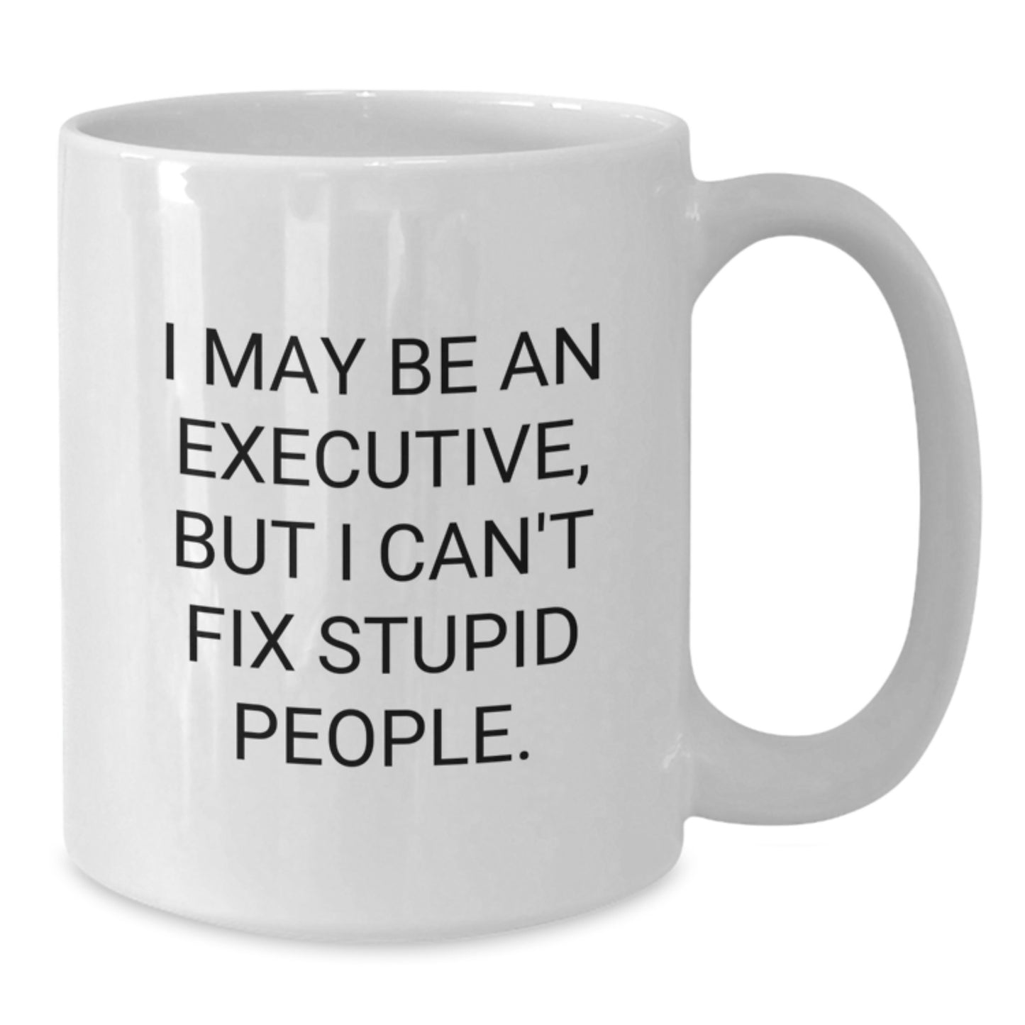 Funny Executive Office Gifts from Friends and Family, I May Be An Executive, But I Can't Fix Stupid People. White Coffee Mug for Graduation Unique Gifts - Additional