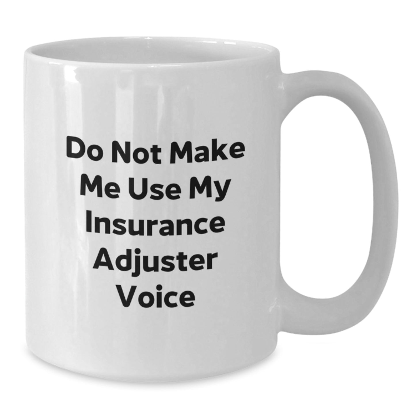 Funny Insurance Adjuster Gifts from Friends - Do Not Make Me Use My Insurance Adjuster Voice - White Coffee Mug for Graduation - Additional