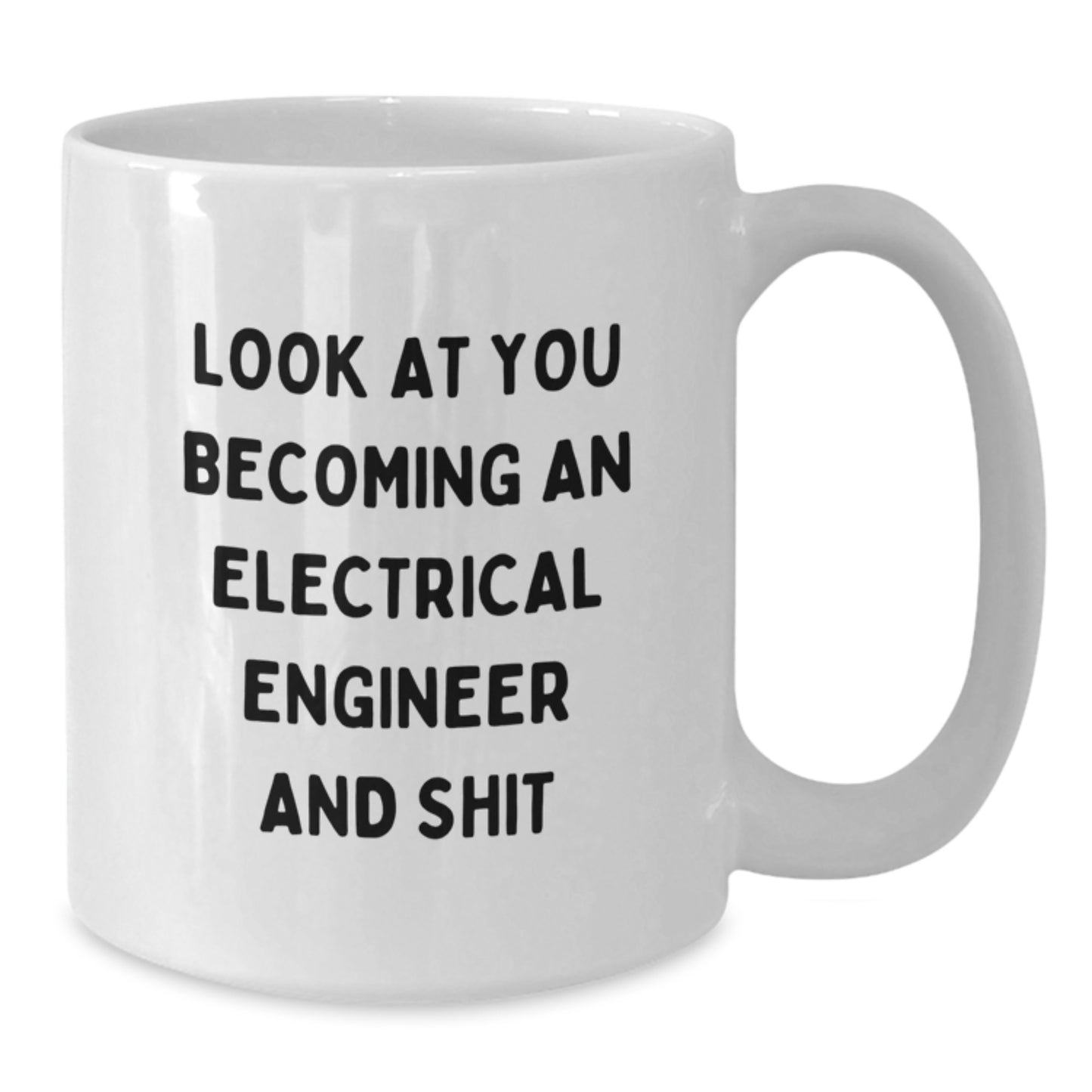 Funny Electrical Engineer Gifts from Men for Graduation Unique White Coffee Mugs - Look At You Becoming An 'Electrical Engineer And Shit'! - Additional