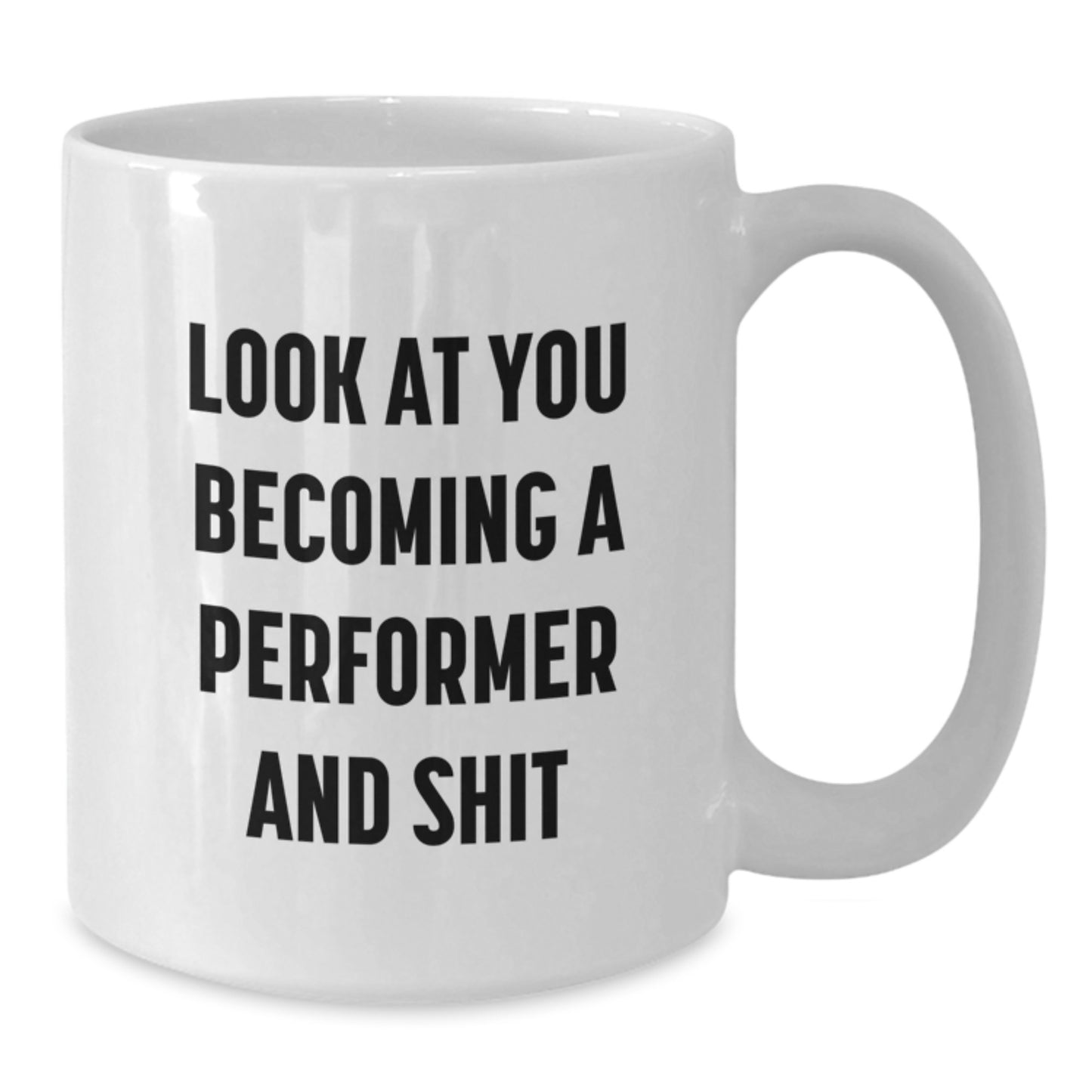 Funny Performer Gifts from Family - Look At You Becoming A 'Performer And Shit' White Coffee Mug for Mom, Dad, or Friend on Mother's Day - Additional