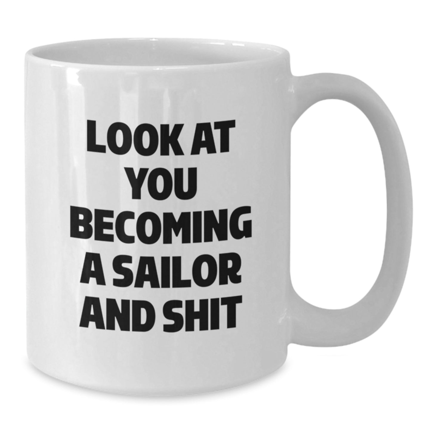 Funny Sailor Gifts for Him, White Coffee Mug, 'Look At You Becoming A Sailor And Shit' - Gifts from Friends to Sailor Men, Unique Graduation Unique Gifts - Additional