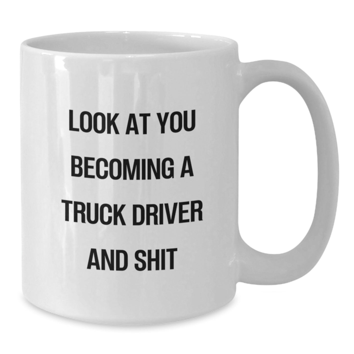 Funny Truck Driver Gifts from Friends for Men - White Coffee Mug - Mother's Day Unique Gifts - 'Look At You Becoming A Truck Driver And Shit' - Additional