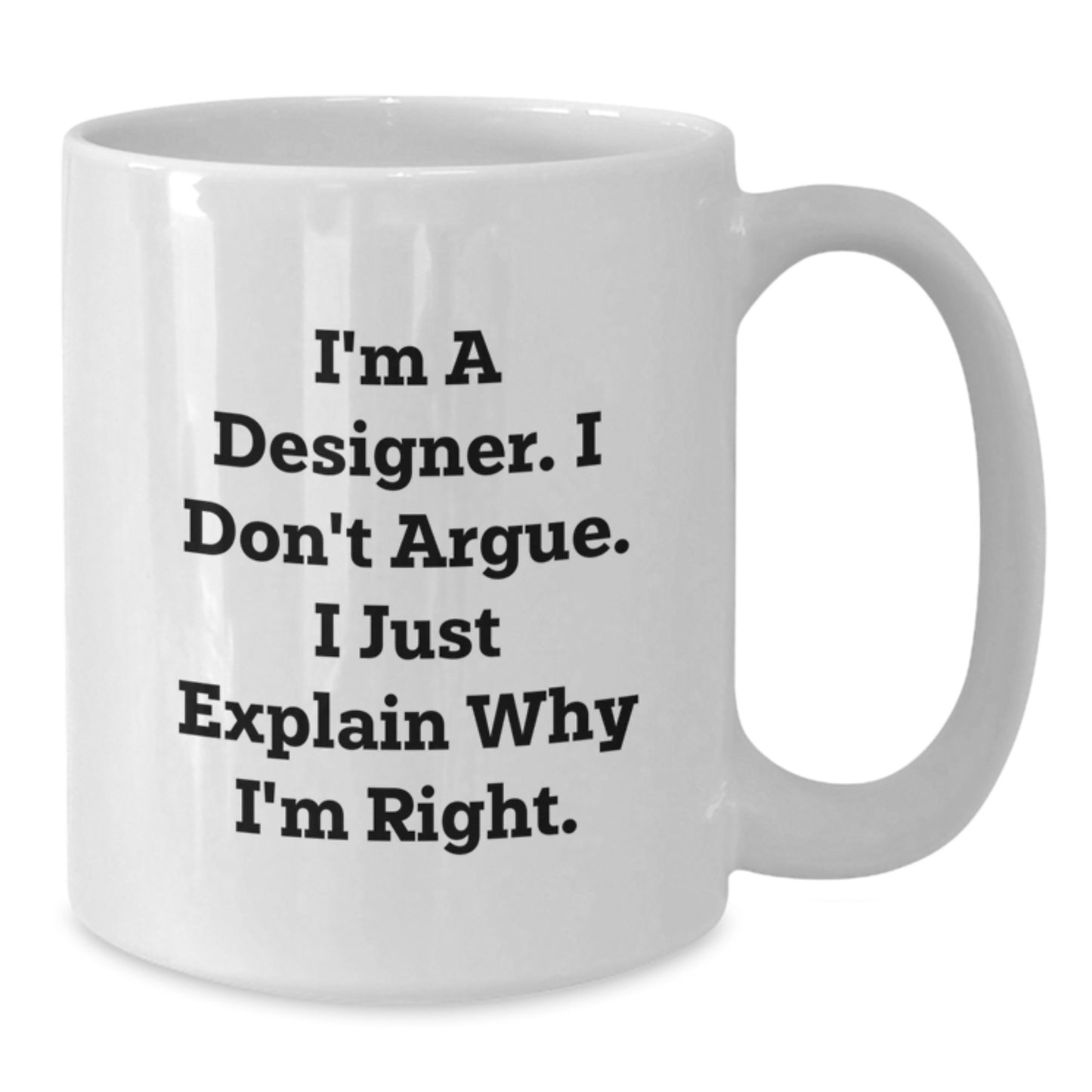 Funny Designer Gifts for Graduation - Gifts from Friends to Designer Men Women - White Coffee Mug with I'm A Designer I Don't Argue I Just Explain Why I'm Right. - Additional