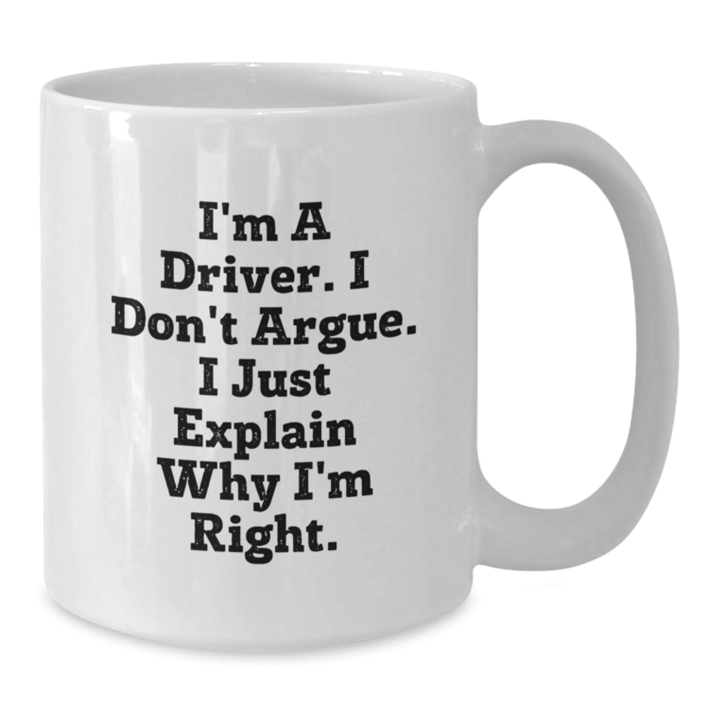 Funny Driver Gifts for Men, White Coffee Mug, I'm A Driver. I Don't Argue. I Just Explain Why I'm Right. Unique Mother's Day Unique Gifts from Family to Driver - Additional