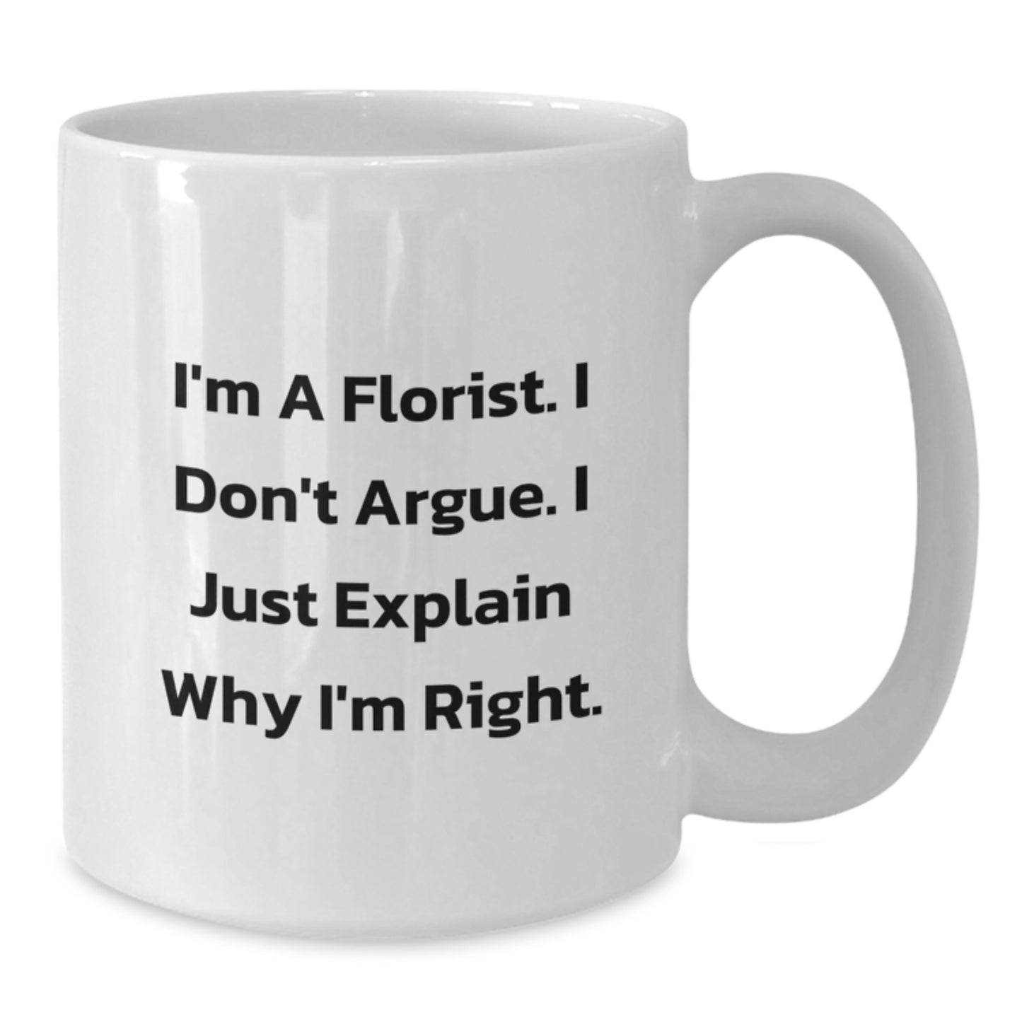 Funny Florist Gifts from Mom to Graduating Florist Son White Coffee Mug I'm A Florist. I Don't Argue. I Just Explain Why I'm Right. - Additional