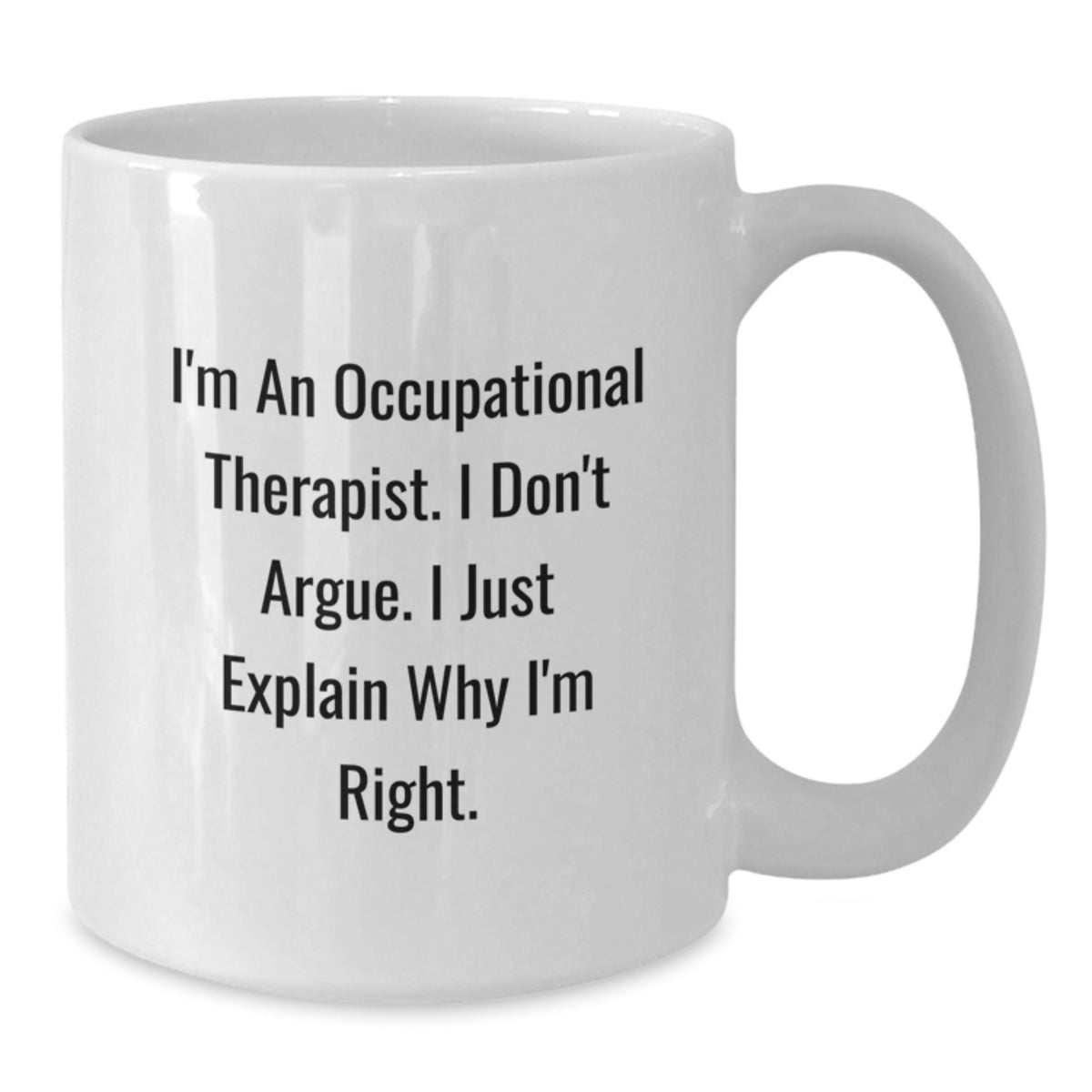 Funny Occupational Therapist Gifts for Men - White Coffee Mug from Coworkers - 'I'm An Occupational Therapist. I Don't Argue. I Just Explain Why I'm Right.' - Additional