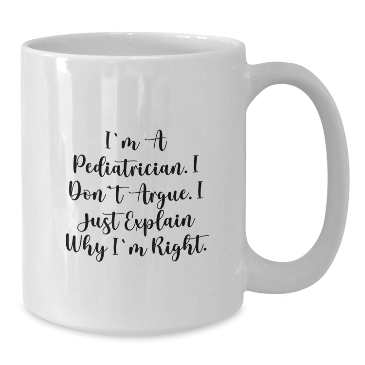 Funny Pediatrician Gifts from Mom for Men Graduation Unique Gifts White Coffee Mug 'I'm A Pediatrician. I Don't Argue. I Just Explain Why I'm Right.' - Additional