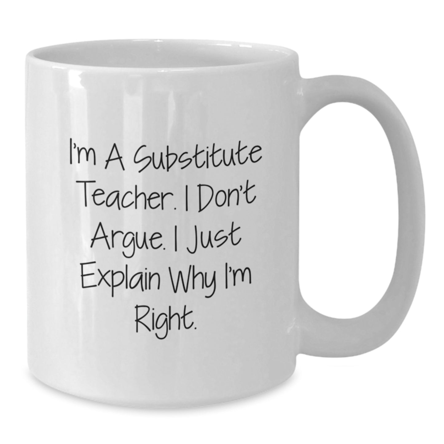 Funny Substitute Teacher Gifts for Friends from Men, White Coffee Mug, 'I'm A Substitute Teacher. I Don't Argue. I Just Explain Why I'm Right.' - Additional