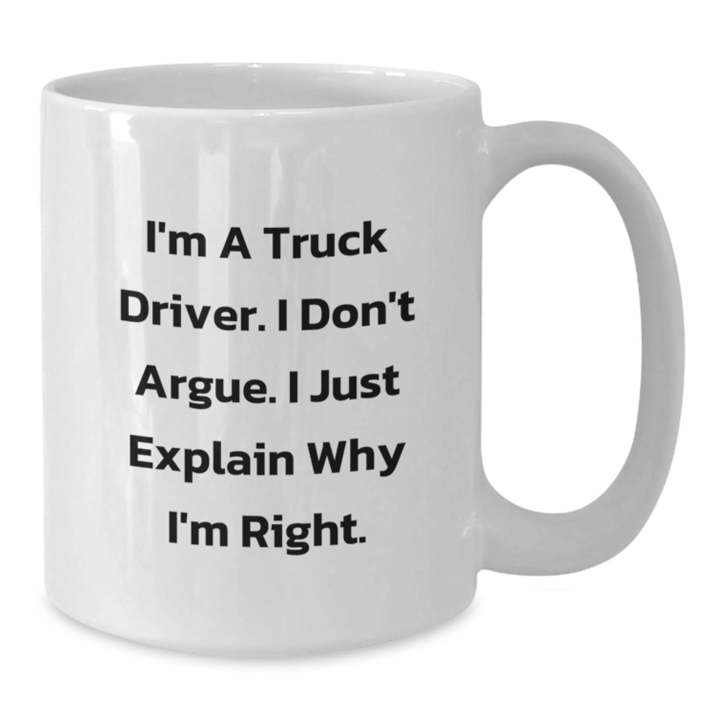Funny Truck Driver Gifts from Friends for Men, Unique White Coffee Mug I'm A Truck Driver I Don't Argue I Just Explain Why I'm Right, Graduation - Additional