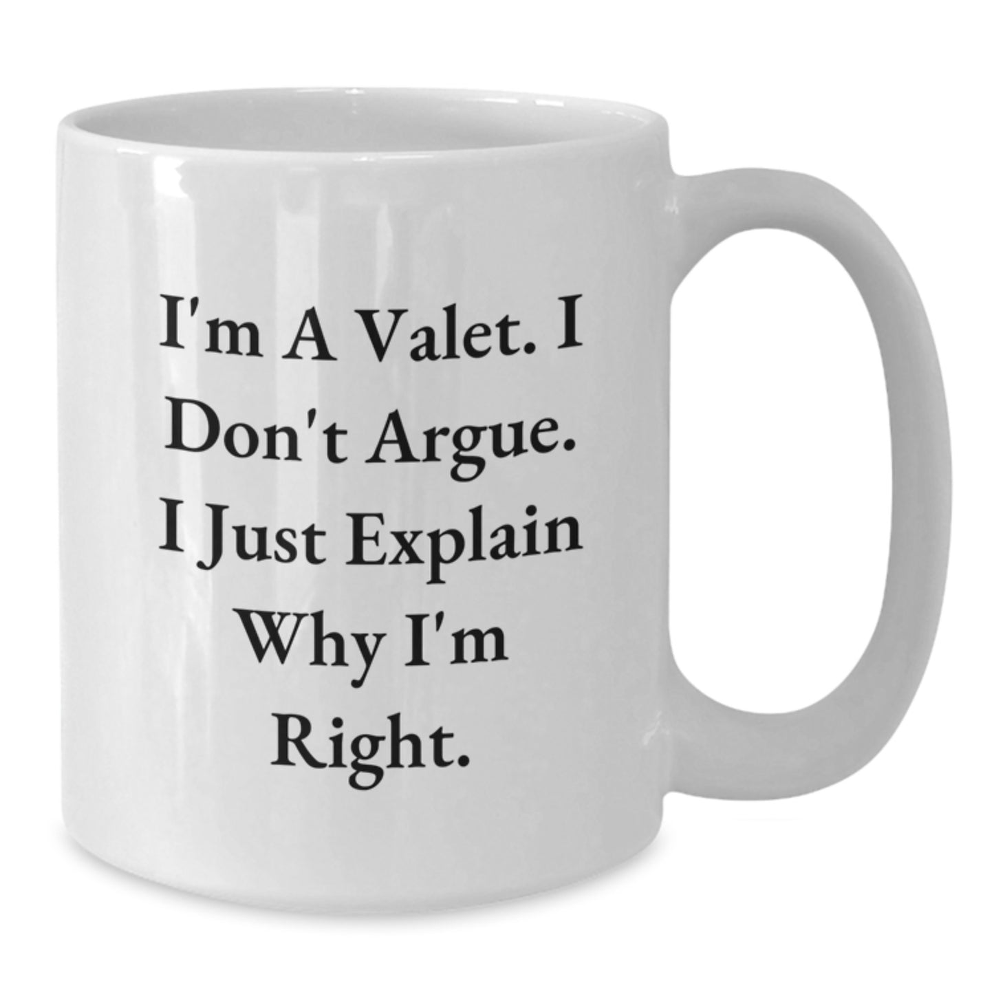 Valet Gifts from Men - Funny White Coffee Mug, I'm A Valet. I Don't Argue. I Just Explain Why I'm Right. for Valet - Additional