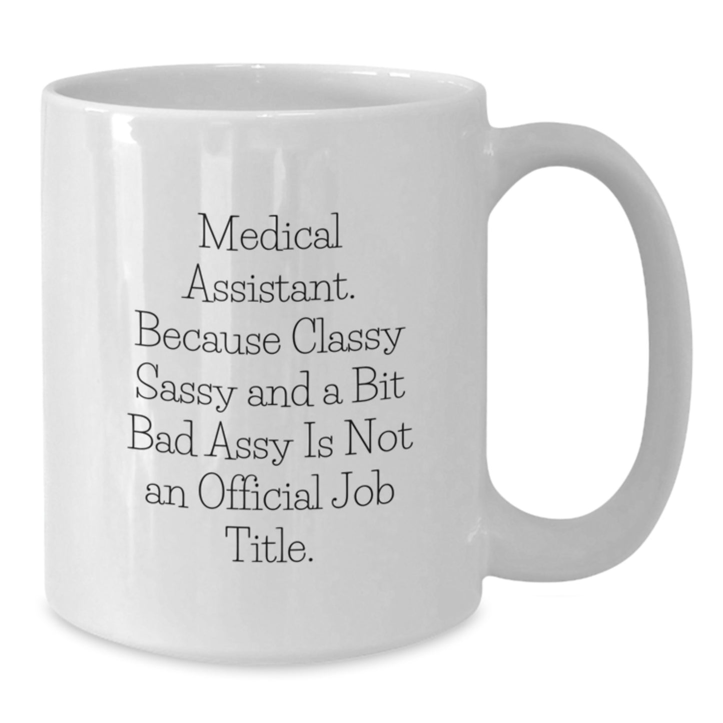 Funny Medical Assistant Gifts from Friends for Graduation Unique White Coffee Mug, Classy Sassy and a Bit Fearlessy Is Not an Official Job Title - Additional