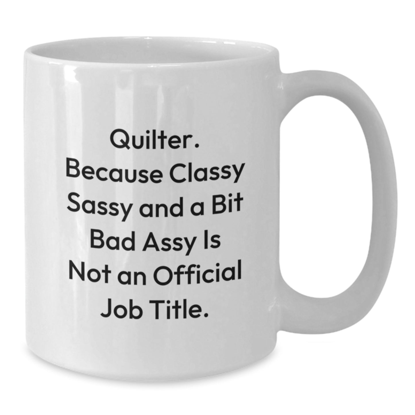 Quilter Gifts for Her, Funny White Coffee Mug, Unique Mother's Day Unique Gift from Friends, Classy Sassy And A Bit Fearlessy Is Not An Official Job Title - Additional