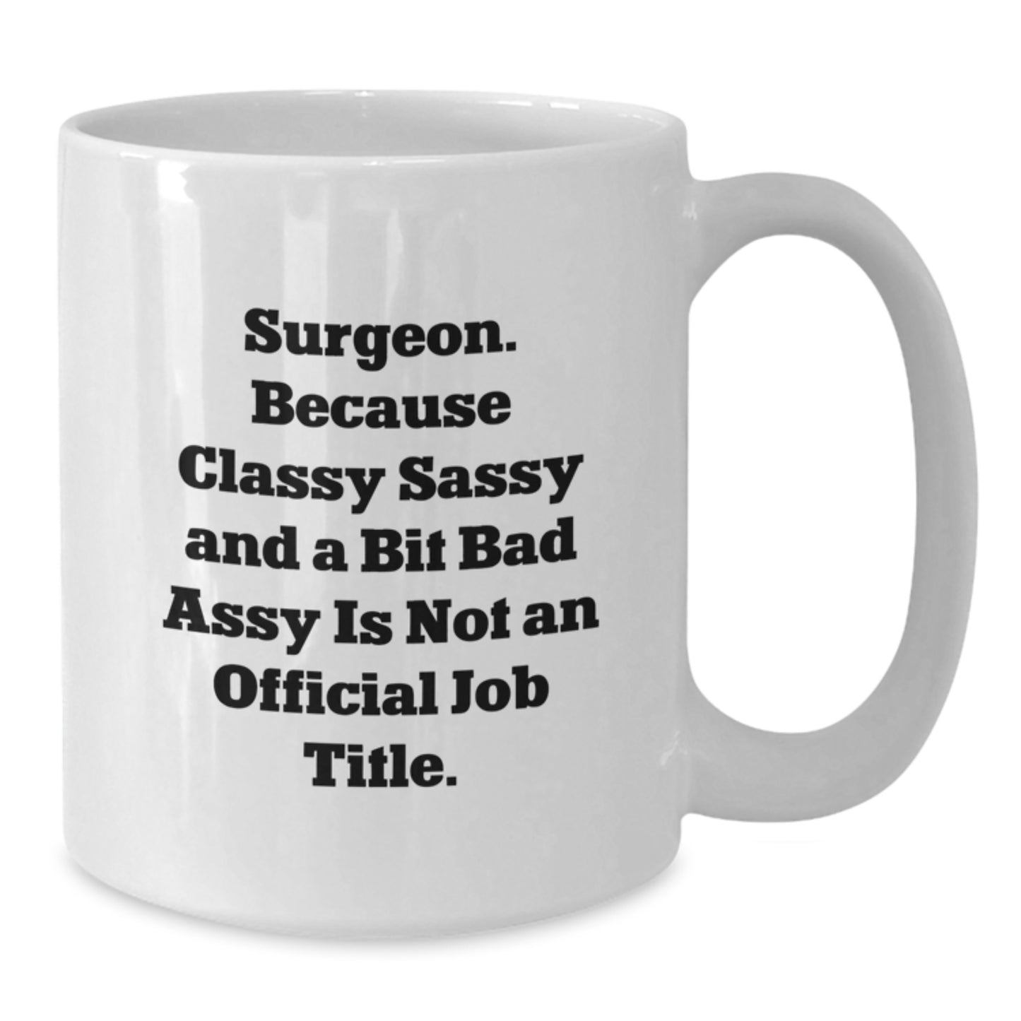 Funny Surgeon Gifts for Men, Unique White Coffee Mug for Surgeon Friends from Family, 'Surgeon. Because Classy Sassy And A Bit Fearlessy Is Not An Official Job Title.' - Additional