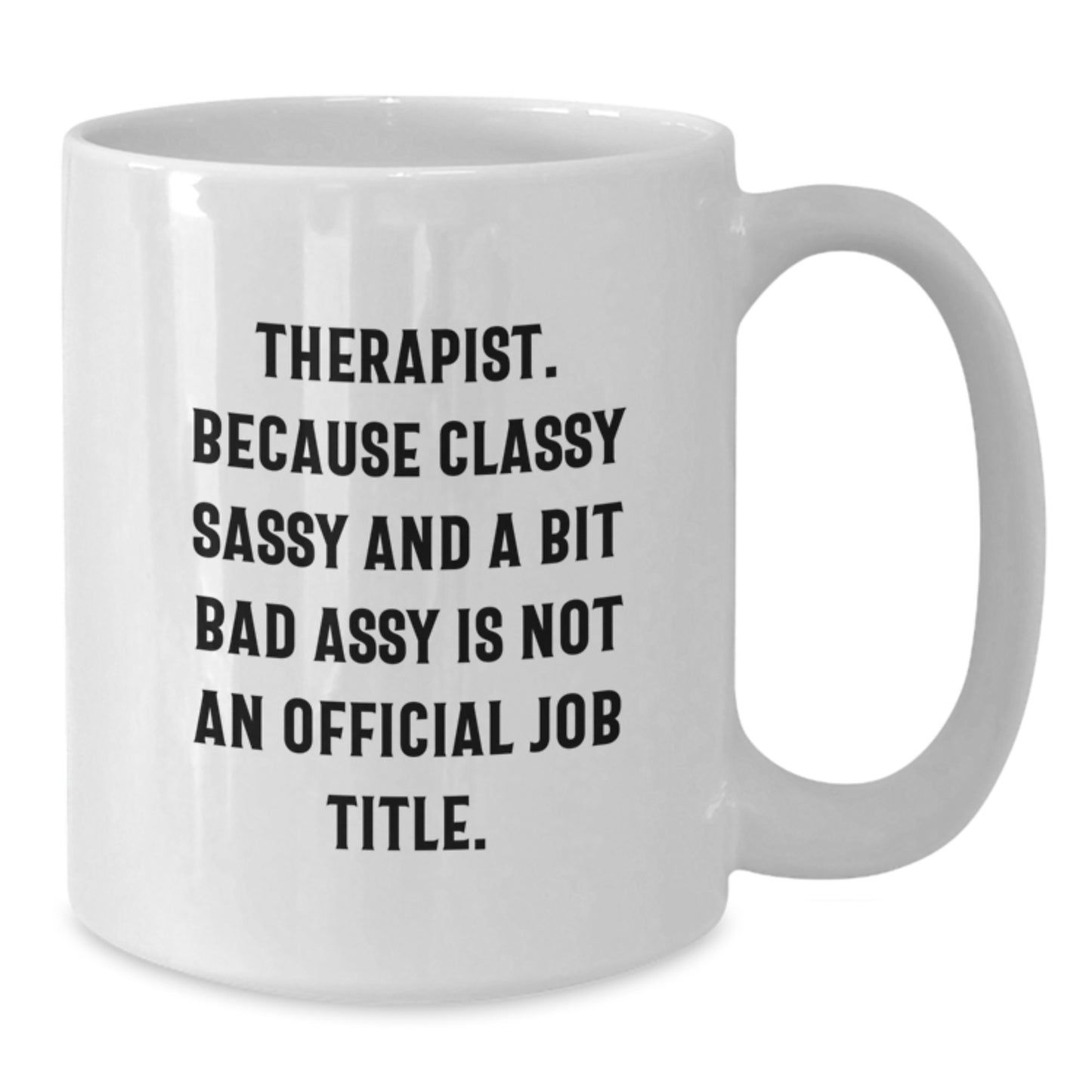 Funny Therapist Gifts from Friends, Women, or Family - Valentine's Unique White Coffee Mug - 'Therapist. Because Classy Sassy And A Bit Fearlessy Is Not An Official Job Title.' - Additional