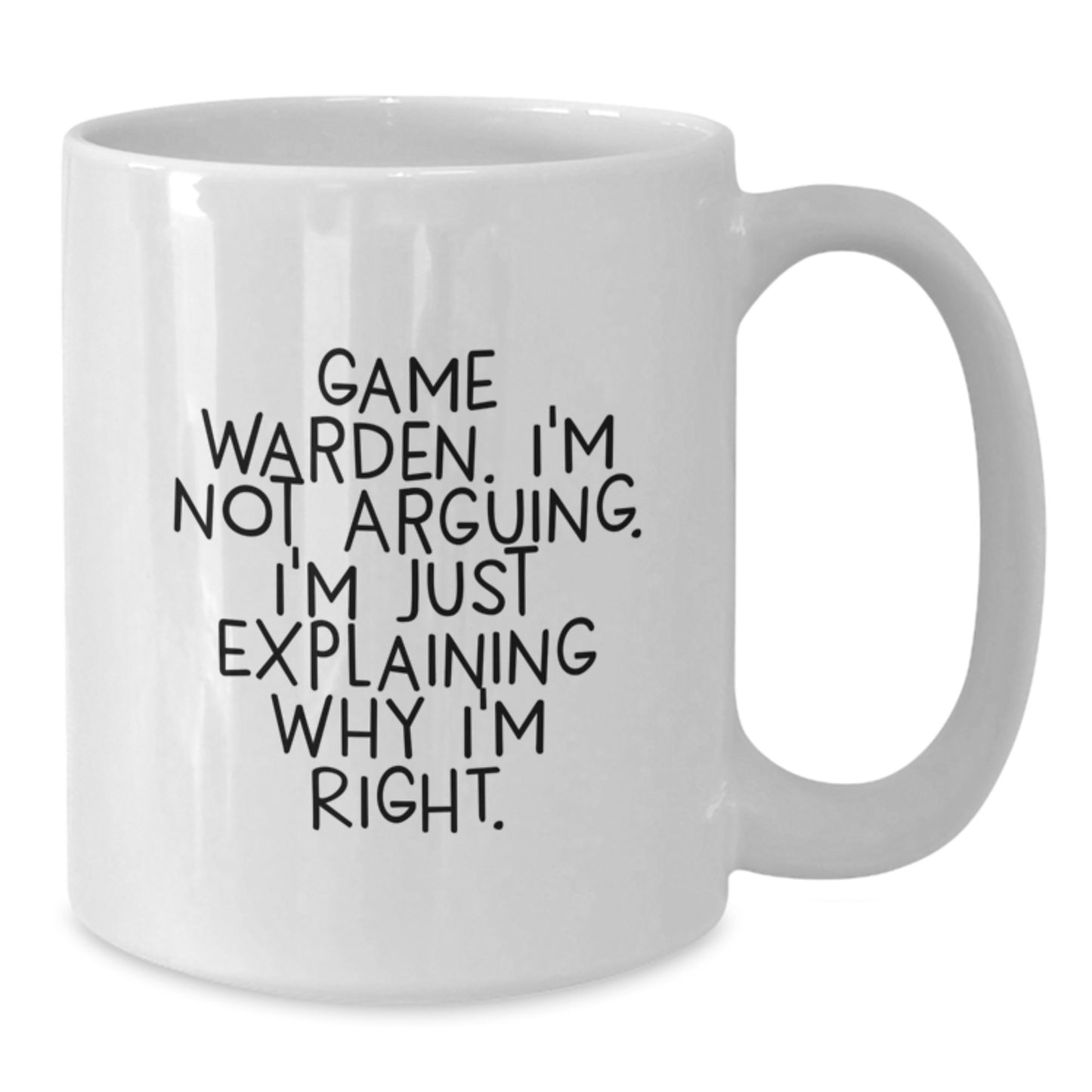 Funny Game Warden Gifts from Friends to Graduation Unique Gifts for Men, Women, Game Warden White Coffee Mug I'm Not Arguing. I'm Just Explaining Why I'm Right. - Additional