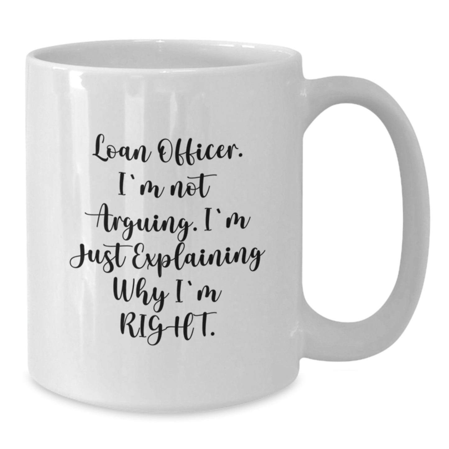 Funny Loan Officer Gifts from Friends for Loan Officer - White Coffee Mug with I'm Not Arguing I'm Just Explaining Why I'm Right - Additional