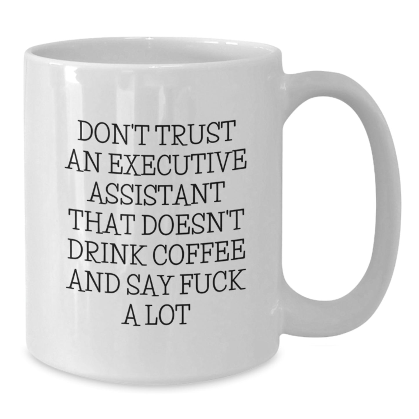 Funny Executive Assistant Gifts - Gifts from Friends for Birthday Unique Gifts, White Coffee Mug, 'Don't Trust An Executive Assistant That Doesn't Drink Coffee And Say F**k A Lot' - Additional