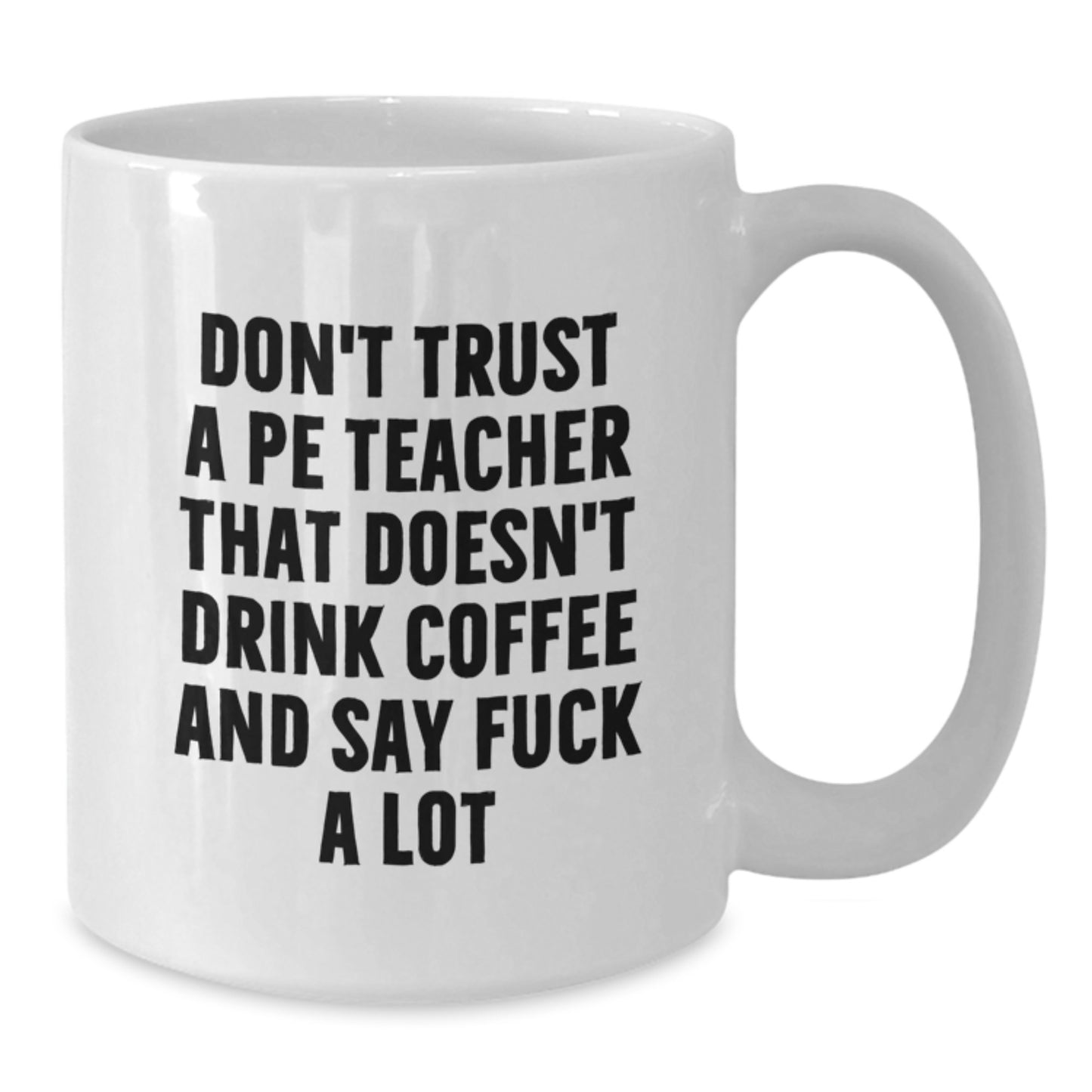 Funny PE Teacher Gifts from Men to Women, White Coffee Mug for Birthday, Perfect Unique Gifts for Friends, Family or Coworkers - Don't Trust a PE Teacher Without Coffee - 11oz or 15oz Ceramic Mug - Additional