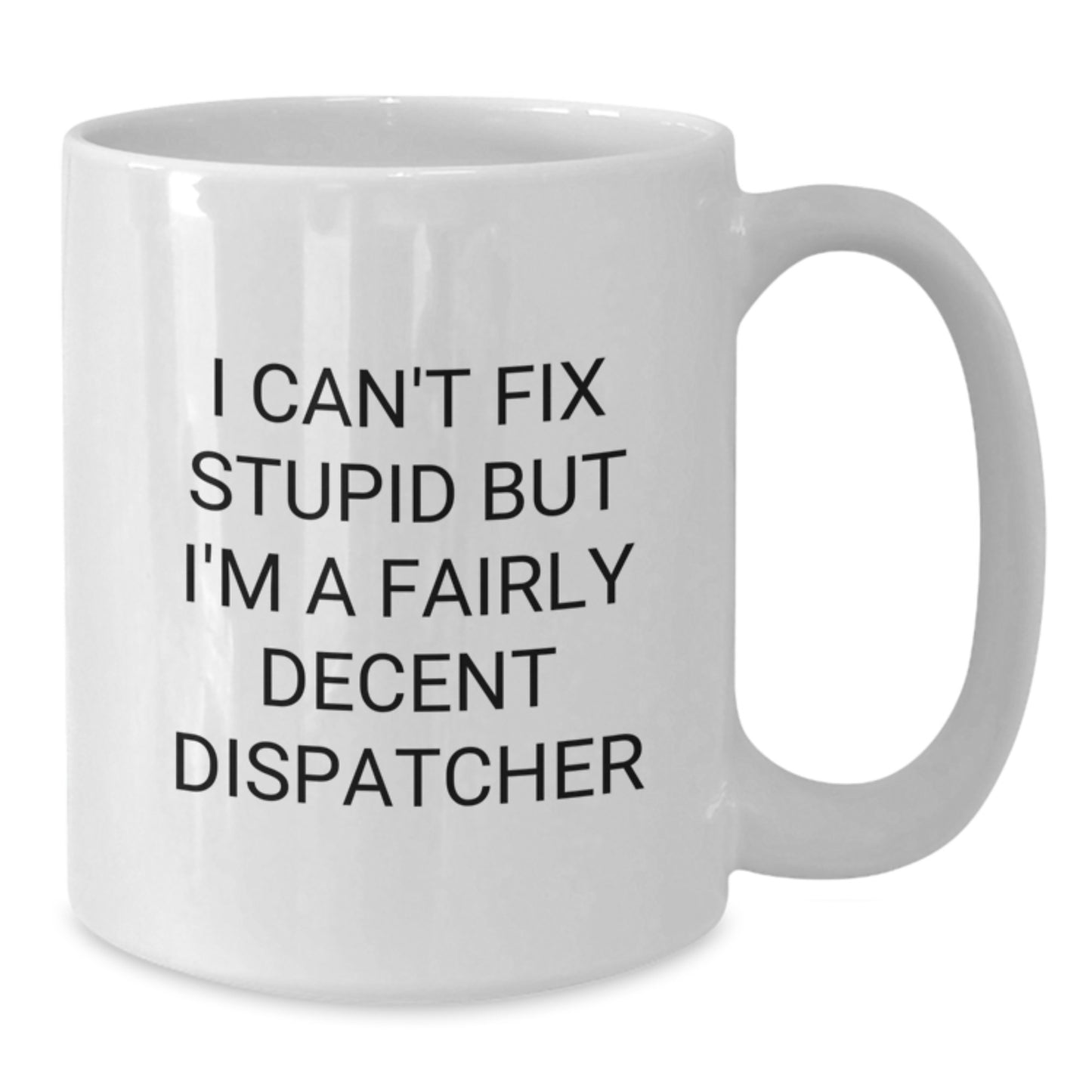 Funny Dispatcher Gifts for Men, Women, Friends, Family - White Coffee Mug with 'I Can't Fix Stupid But I'm A Fairly Decent Dispatcher' Quote for Birthday - Additional