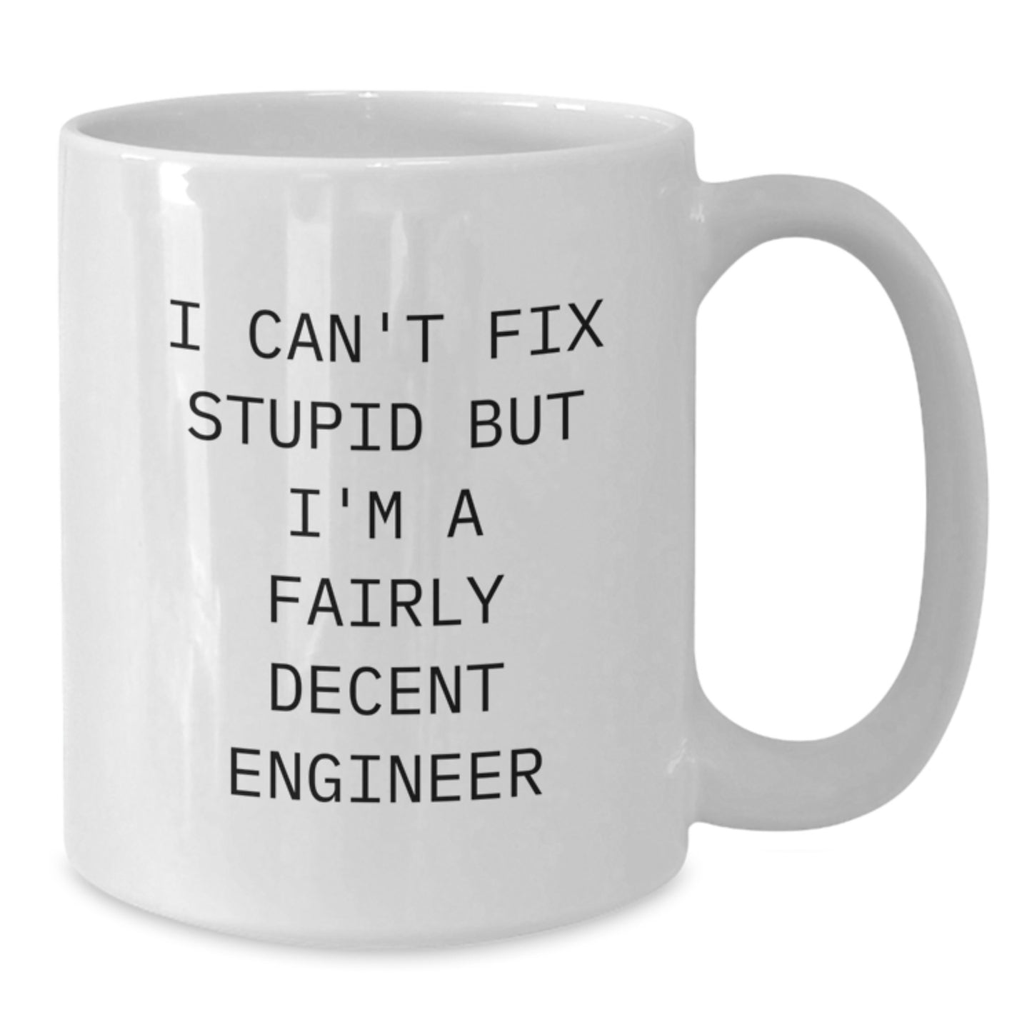 Funny Engineer Gifts from Friends for Engineer - White Coffee Mug Quote I Can't Fix Stupid But I'm A Fairly Decent Engineer - Additional