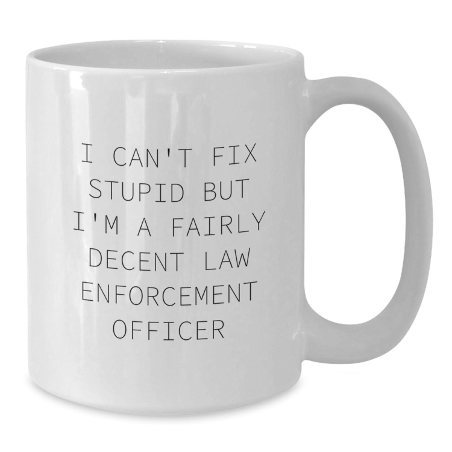 Funny Law Enforcement Officer Gifts from Friends for Men - White Coffee Mug I Can't Fix Stupid But I'm A Fairly Decent - Additional