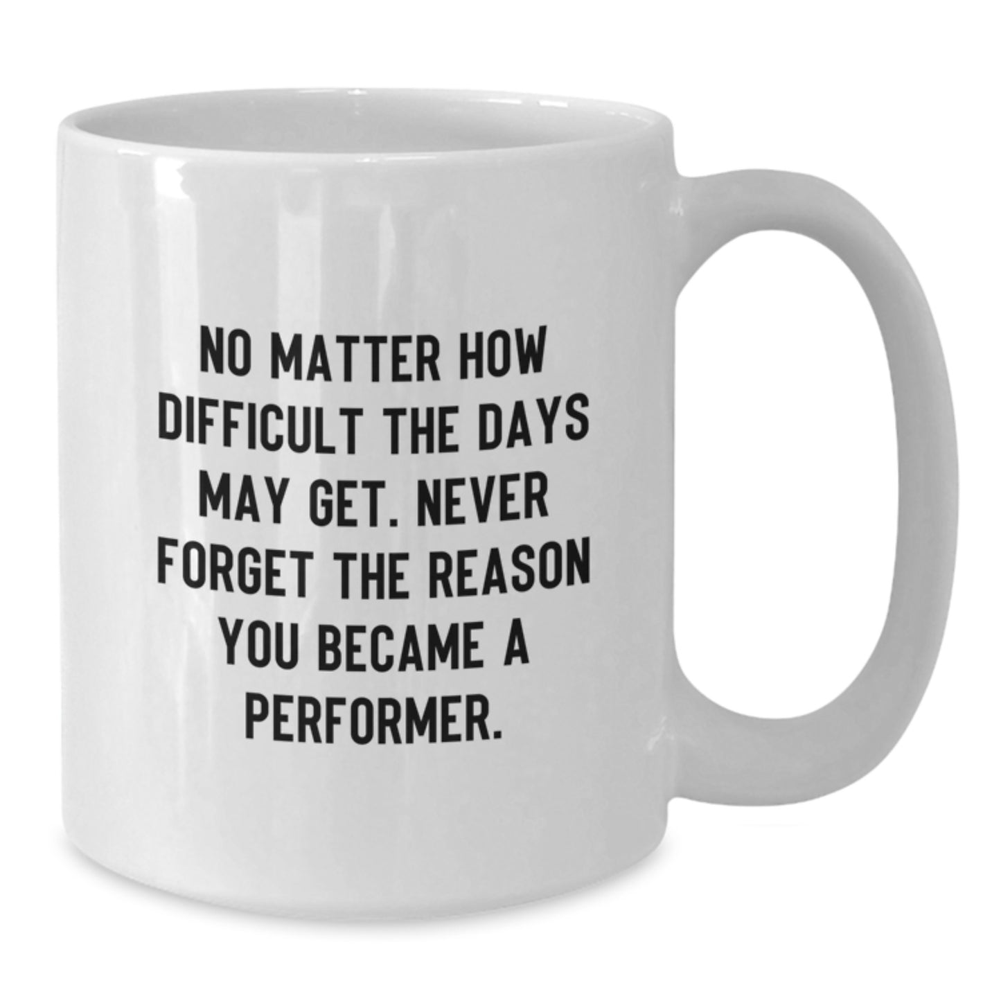 Funny Inspirational Gifts for Performer Friends from Family - White Coffee Mug, 11oz or 15oz - Additional