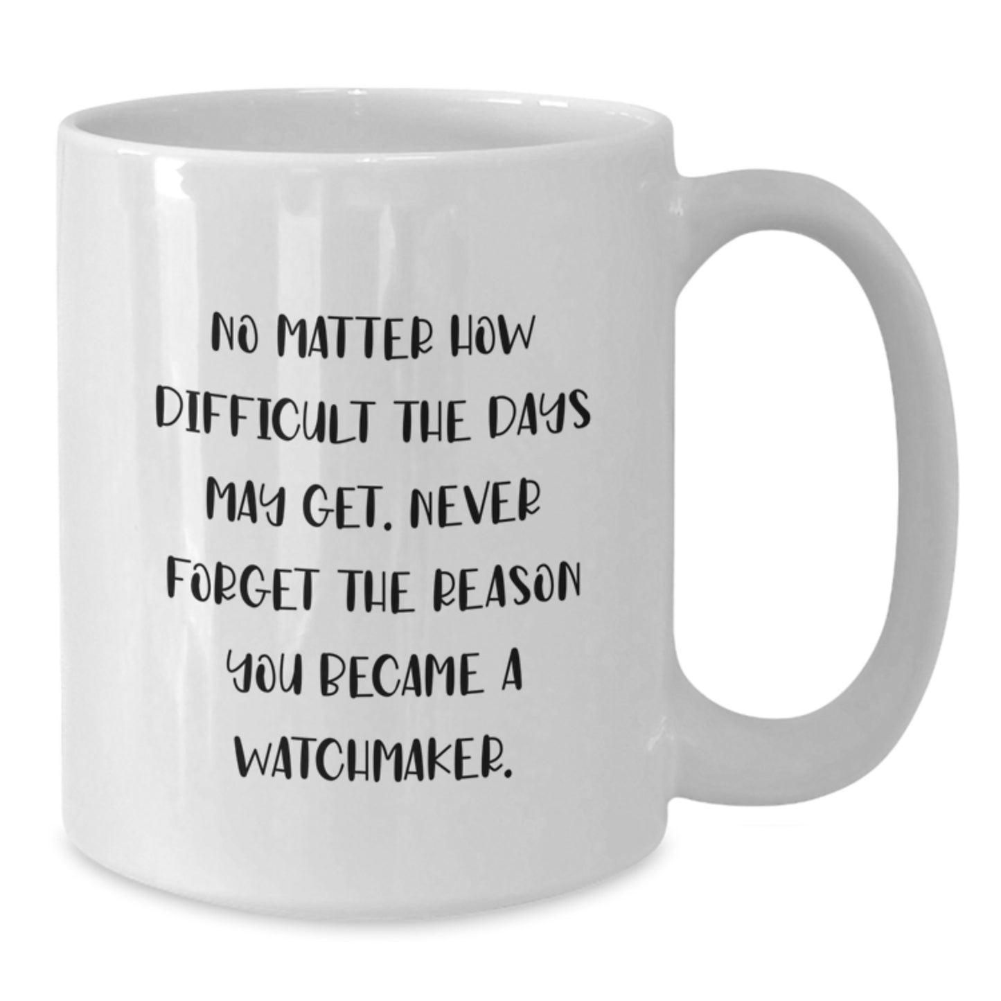 Watchmaker Gifts from Men, Unique White Coffee Mug for Watchmaker, No Matter How Difficult The Days May Get. Never Forget The Reason You Became A Watchmaker. - Additional