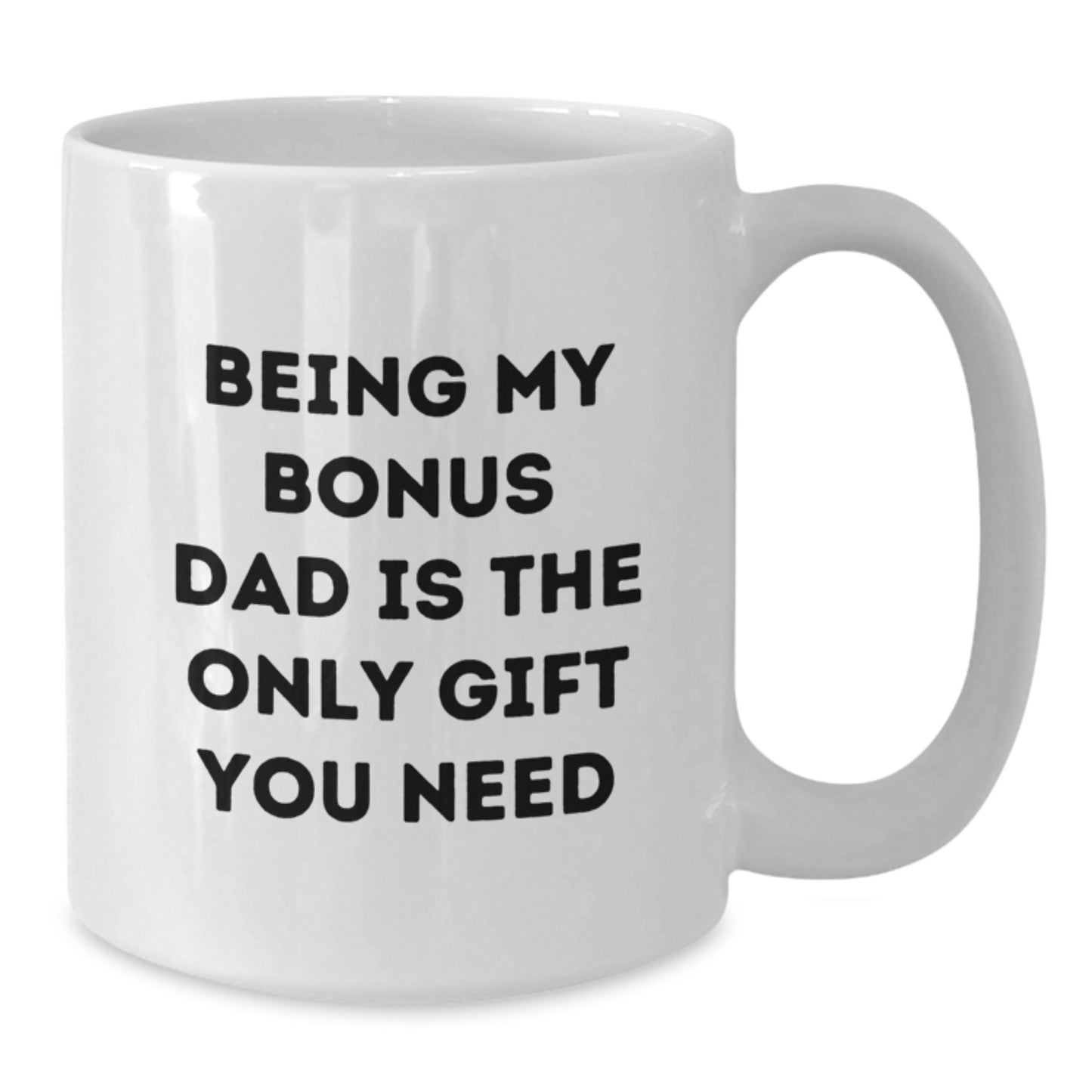 Funny Bonus Dad Gifts from Family, White Coffee Mug for Bonus Dad, Being My Bonus Dad Is The Only Gift You Need - Additional