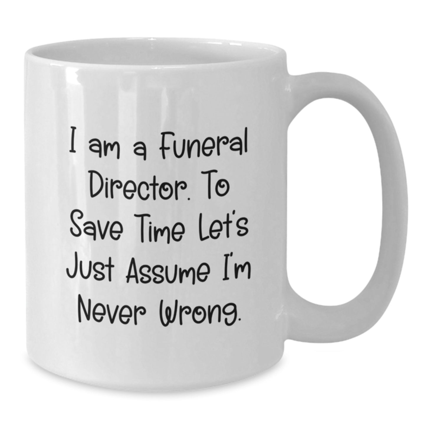 Funny Funeral Director Gifts for Him - White Coffee Mug with 'I Am A Funeral Director To Save Time Let's Just Assume I'm Never Wrong' Quote - Valentine's Unique Gifts from Friends - Additional