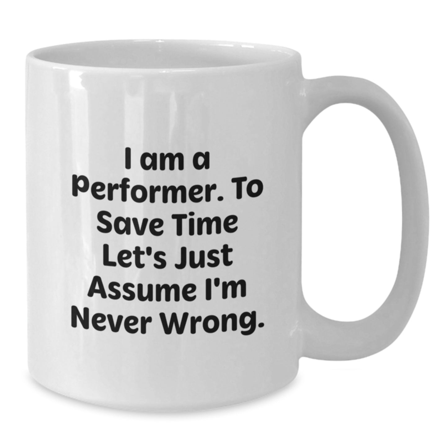 Funny Performer Gifts, White Coffee Mug for Birthday, 'I Am A Performer. To Save Time Let's Just Assume I'm Never Wrong.' Quote, Gifts from Friends, Gifts for Performer - Additional