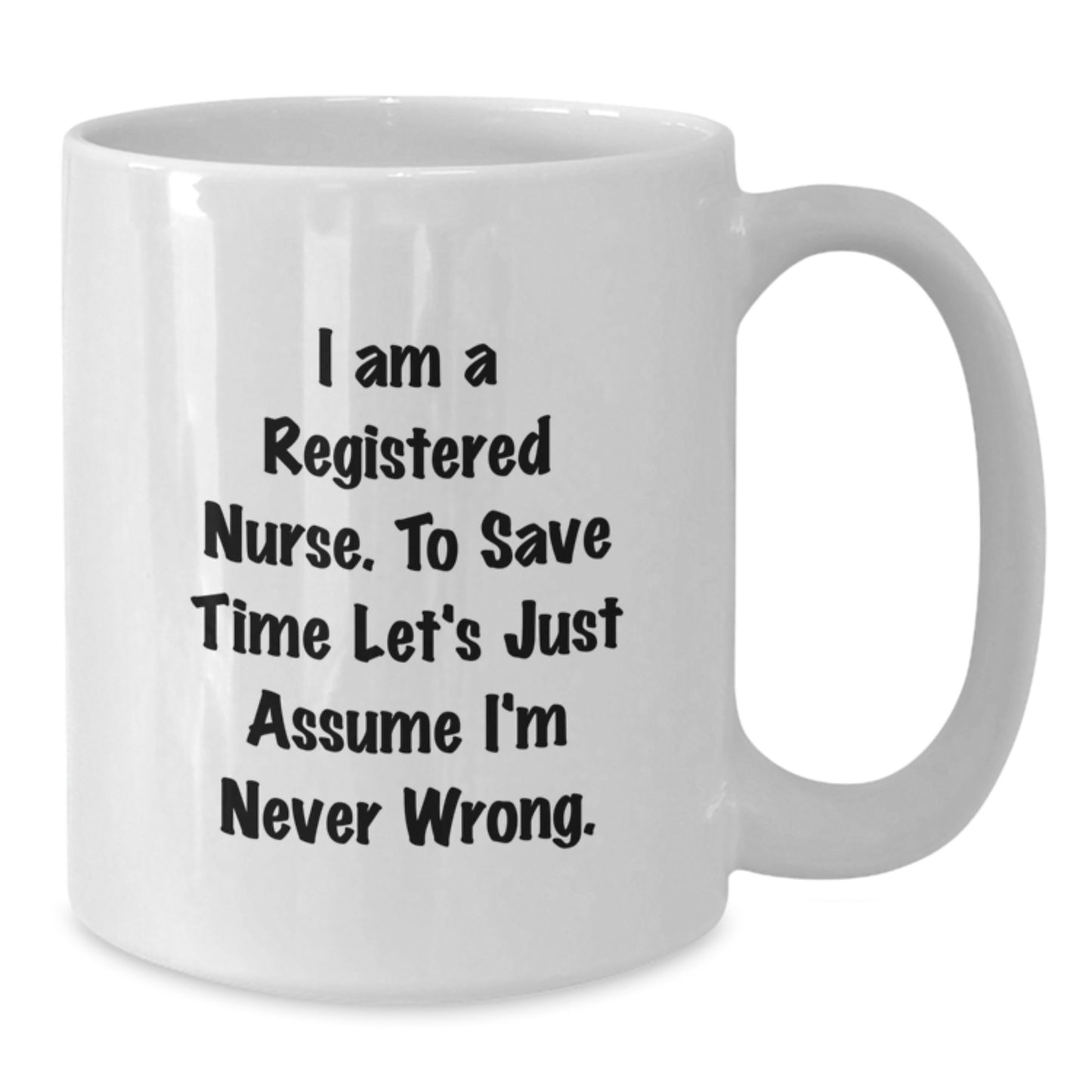 Funny Registered Nurse Gifts from Friends and Family for Graduation Unique White Coffee Mug with Quote 'I'm Never Wrong' - Additional