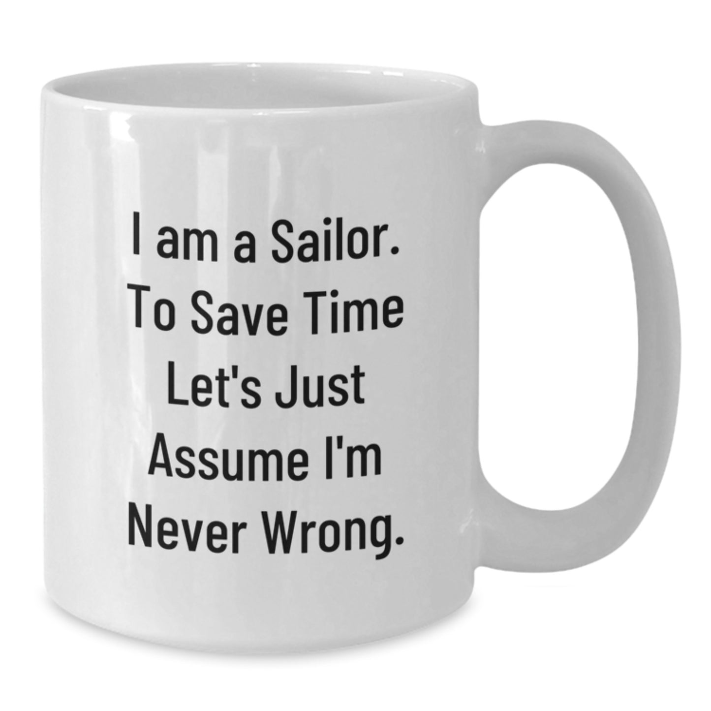 Funny Sailor Gifts from Friends - White Coffee Mug with 'I Am A Sailor. To Save Time Let's Just Assume I'm Never Wrong.' Quote for Sailor Birthday - Additional