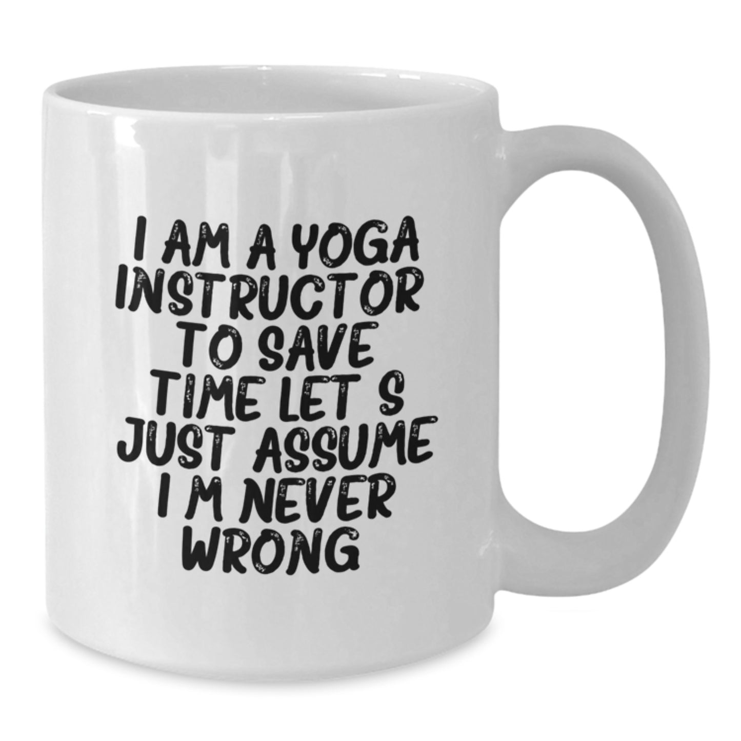 Funny Yoga Instructor Gifts for Birthday - Unique White Coffee Mug 'I Am A Yoga Instructor. To Save Time Let's Just Assume I'm Never Wrong.' from Friends and Family - Additional
