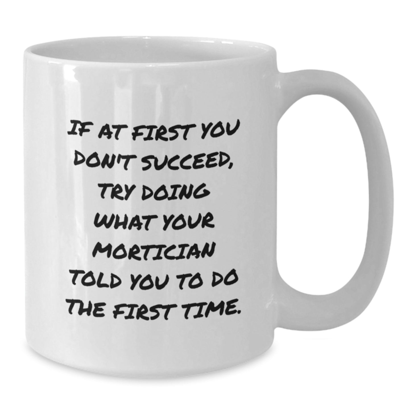 Funny Mortician Gifts for Men, Unique White Coffee Mug, If At First You Don't Succeed, Try Doing What Your Mortician Told You To Do The First Time. Gifts from Friends to Family - Additional