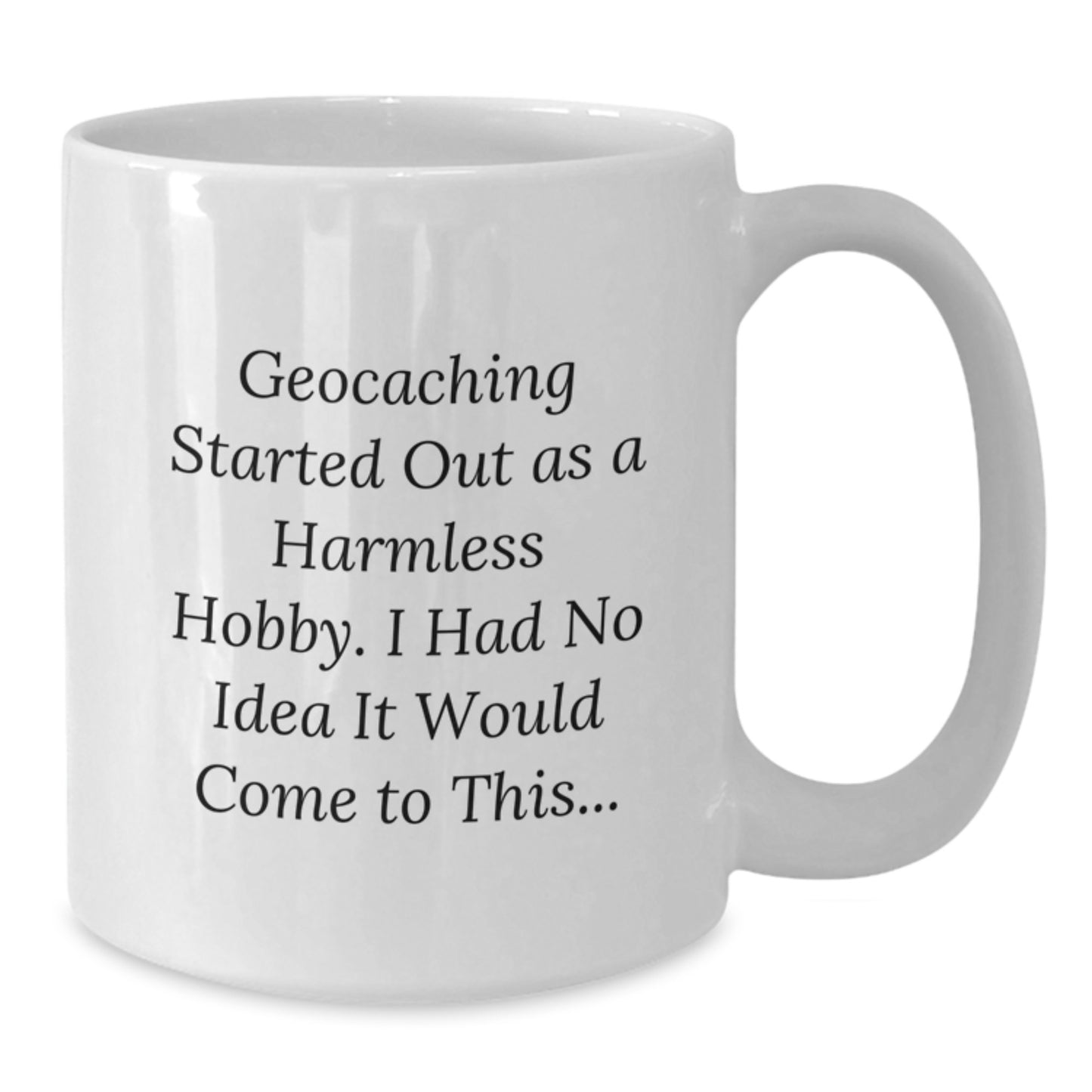 Funny Geocaching Gifts for Men - Birthday Unique White Coffee Mugs from Friends - I Had No Idea It Would Come To This... - Geocaching Started Out As A Harmless Hobby - Additional