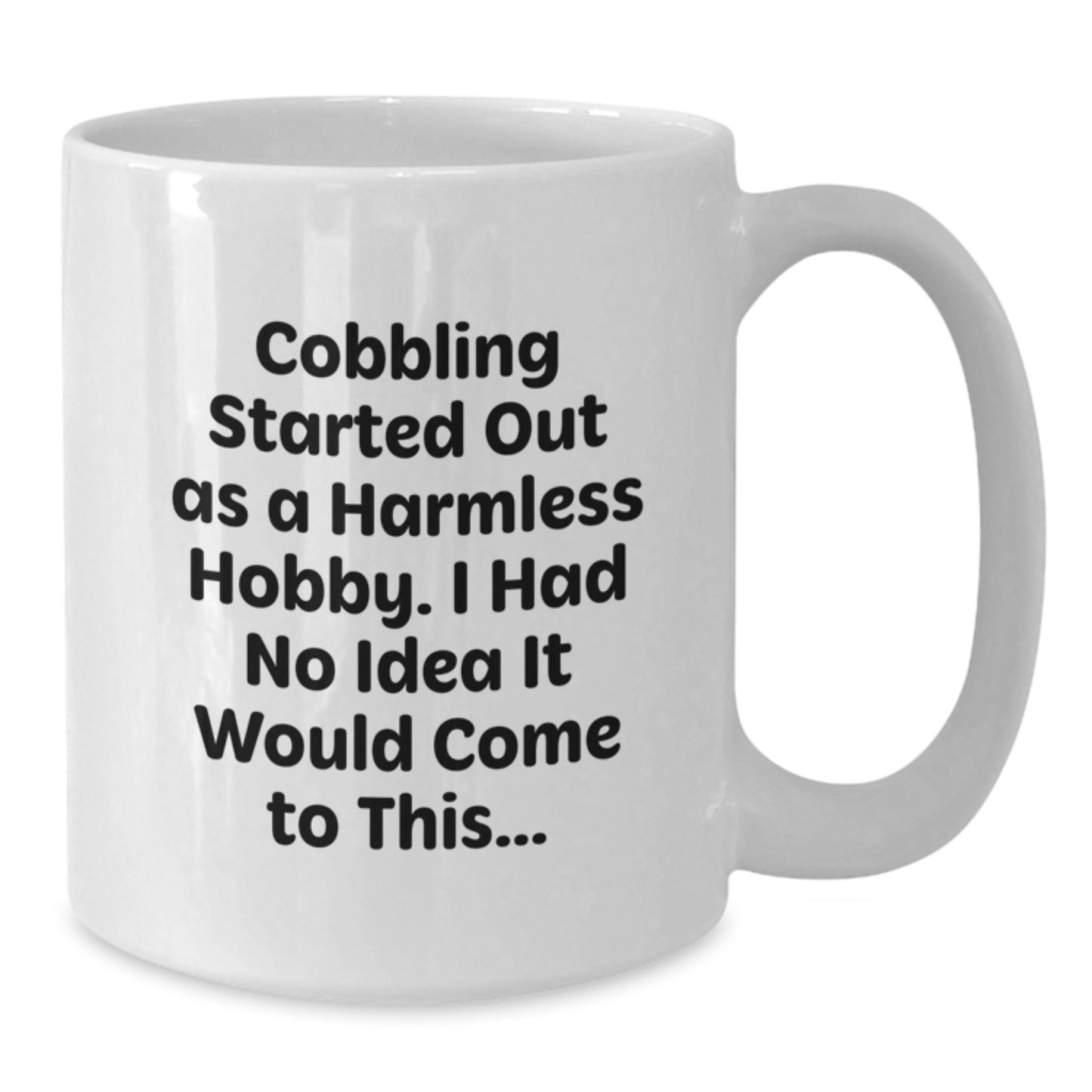 Funny Cobbling Hobbyist Gifts from Friends for Christmas Unique Mugs, White Coffee Mug with Quote 'I Had No Idea It Would Come To This...' - Additional
