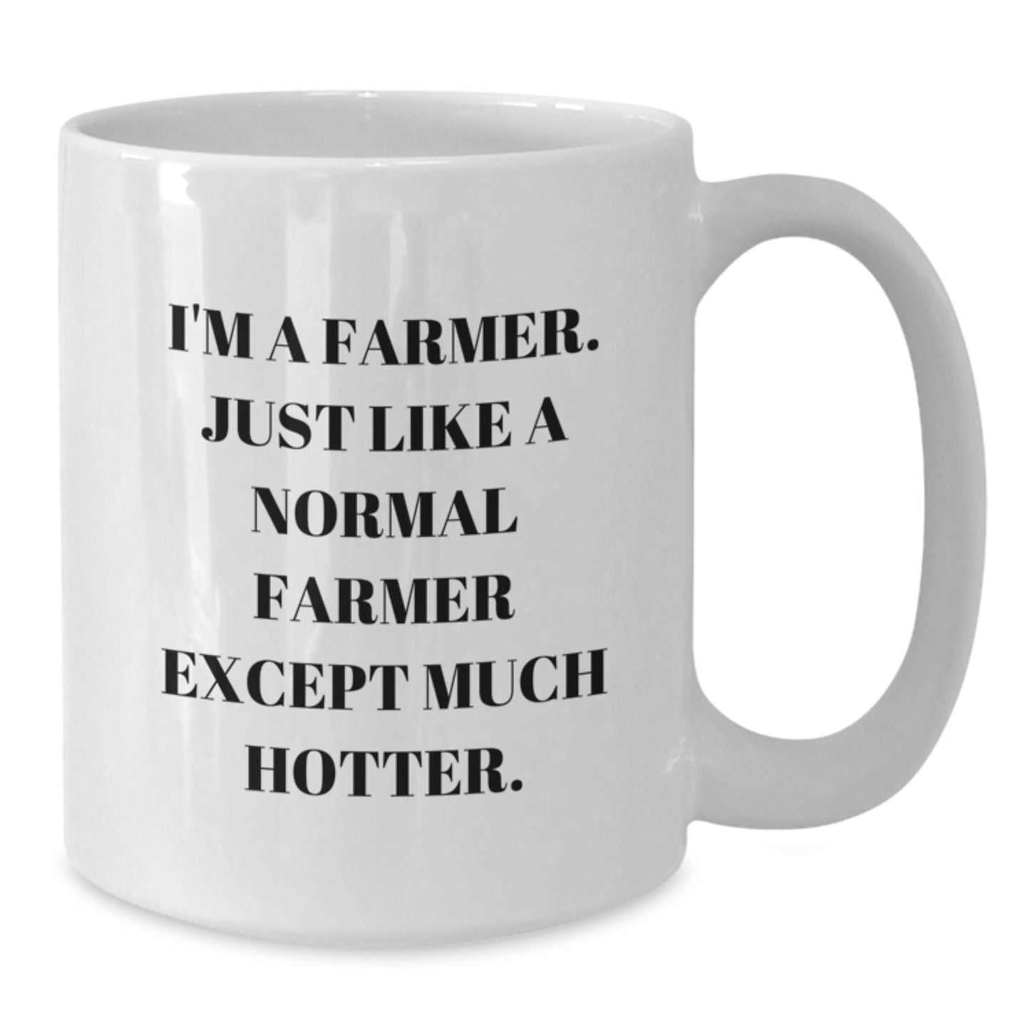 Funny Gifts from Friends for Farmer on Mother's Day White Coffee Mug - 'I'm A Farmer. Just Like A Normal Farmer Except Much Hotter.' - Additional
