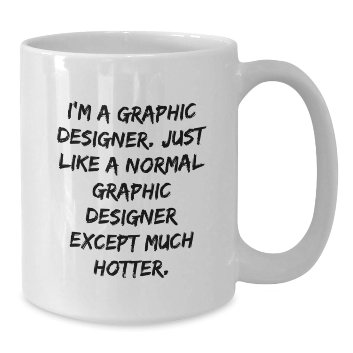 Funny Graphic Designer Gifts from Men to Women on Mother's Day - White Coffee Mug for Graphic Designers - 'I'm A Graphic Designer. Just Like A Normal Graphic Designer Except Much Hotter.' - Additional