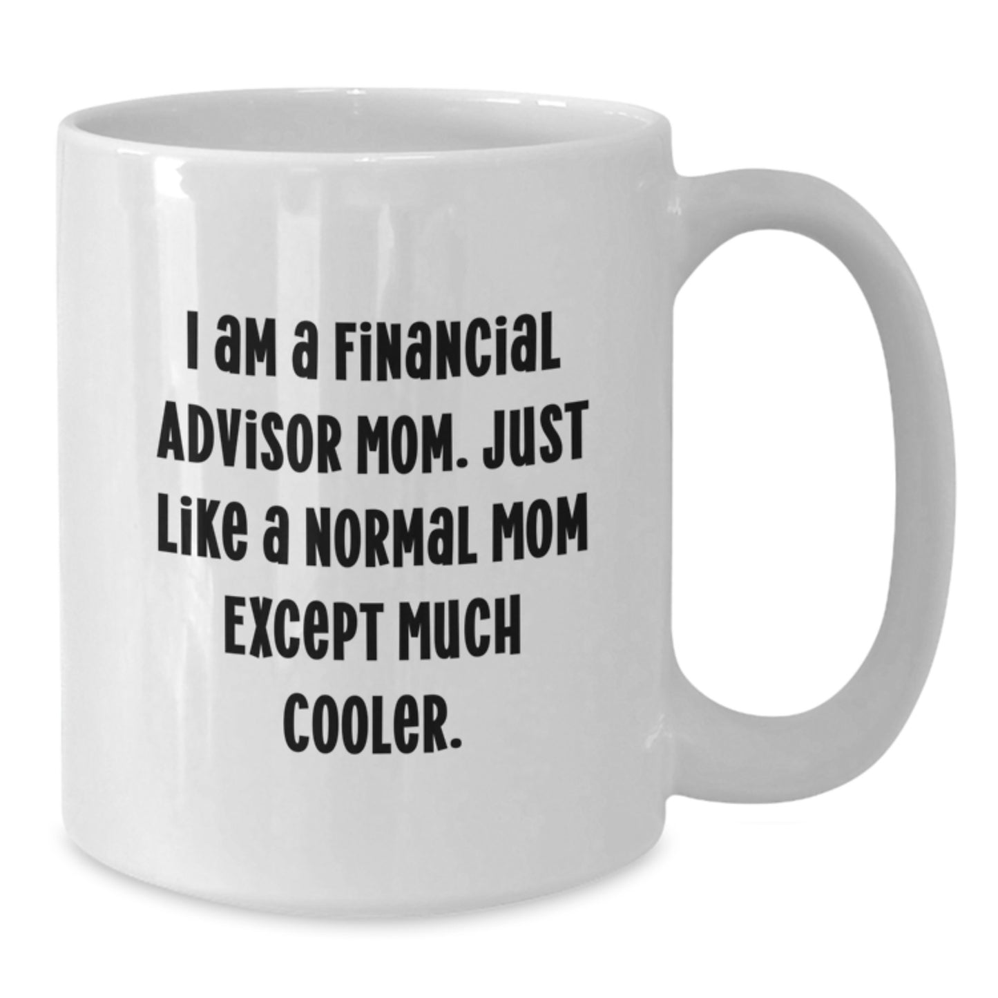 Funny Financial Advisor Mom Gifts from Men to Women on Valentine's, White Coffee Mug, 'I Am A Financial Advisor Mom. Just Like A Normal Mom Except Much Cooler.' - Additional