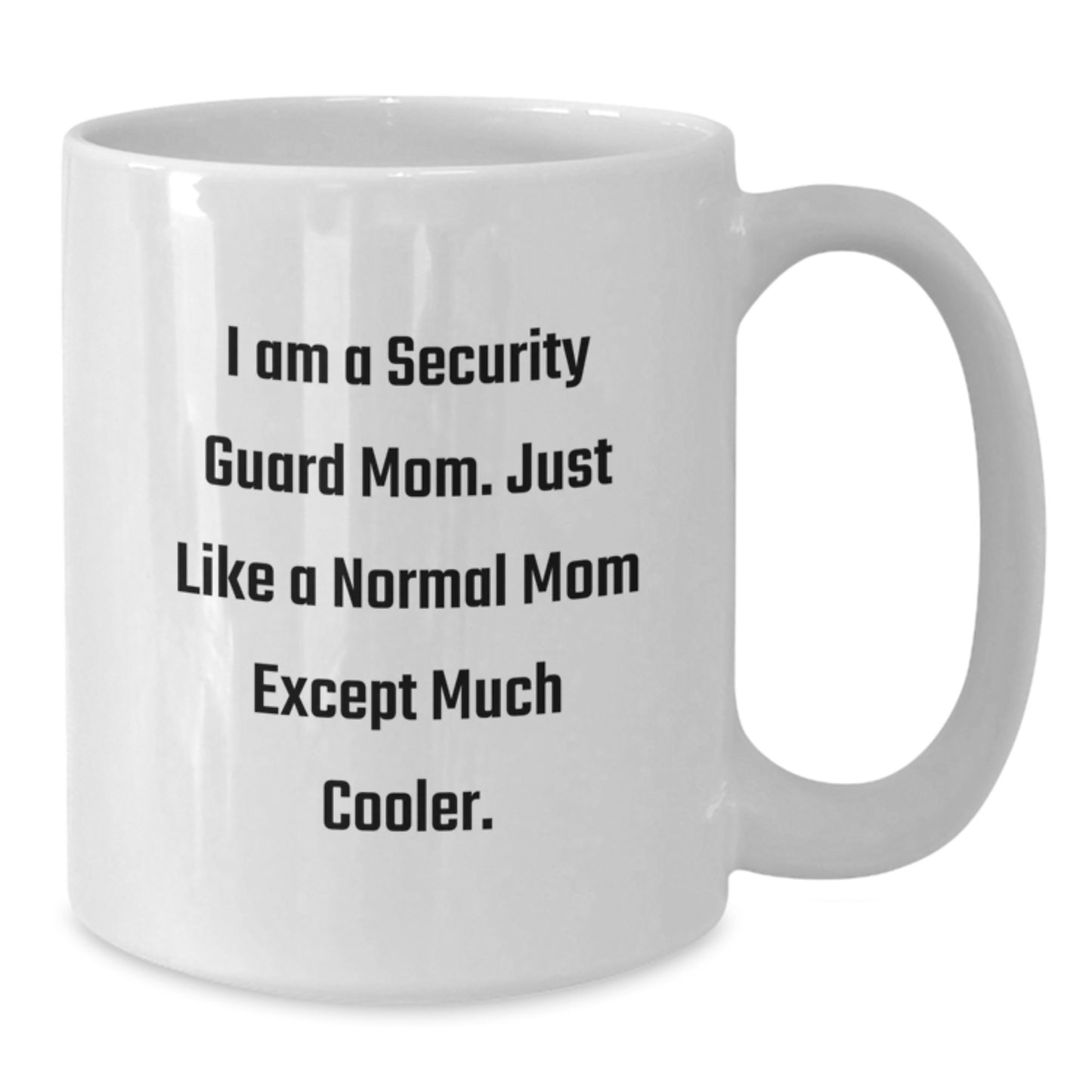 Funny Gifts from Mom to Security Guard Valentine's White Coffee Mug - I Am A Security Guard Mom, Much Cooler Than Normal Mom, Security Guard Gifts for Men - Additional