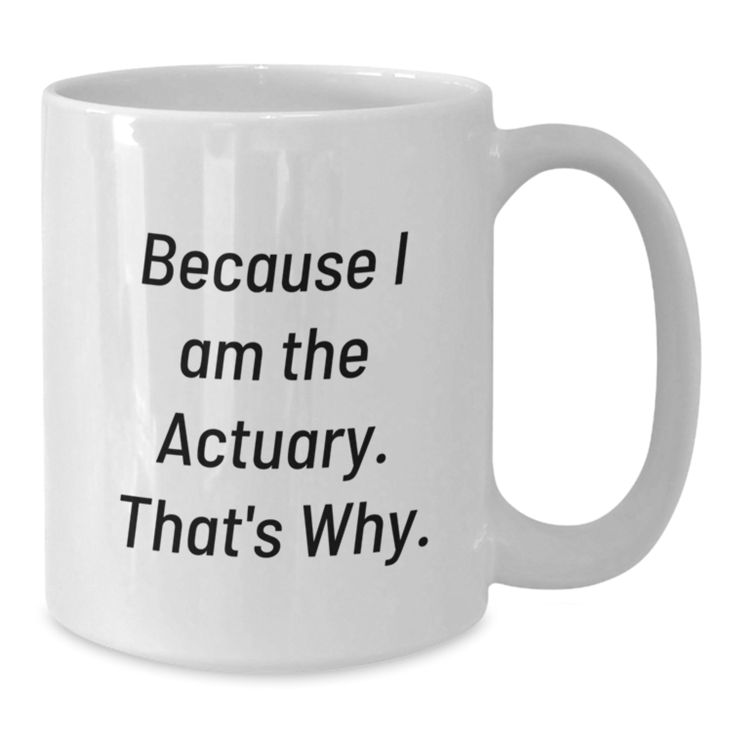 Fun Actuary White Coffee Mugs Gifts from Friends for Actuary Lovers because I am the Actuary That's Why Christmas Unique Gifts - Additional