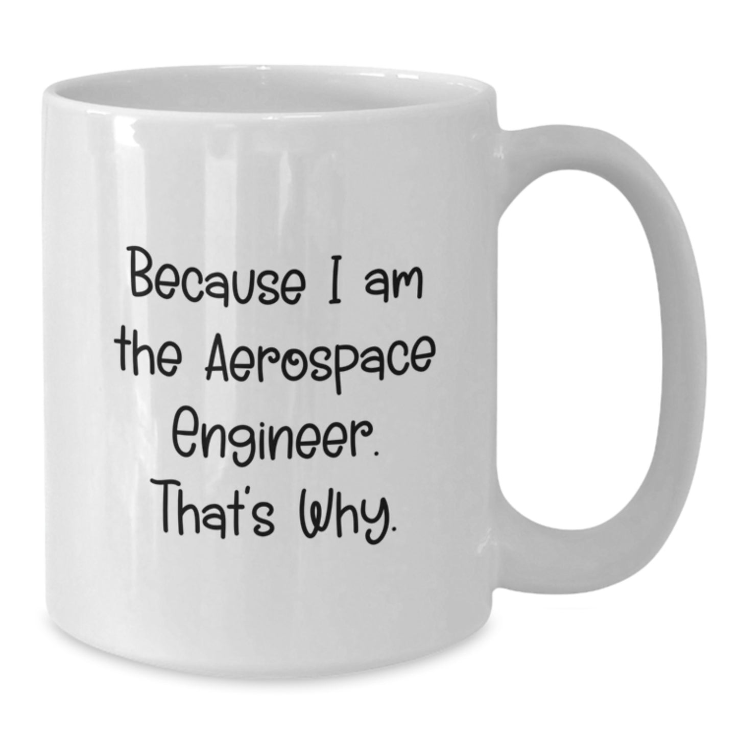 Aerospace Engineer White Coffee Mug Because I Am The Aerospace Engineer That's Why Funny Gifts from Men to Friends for Valentine's - Additional