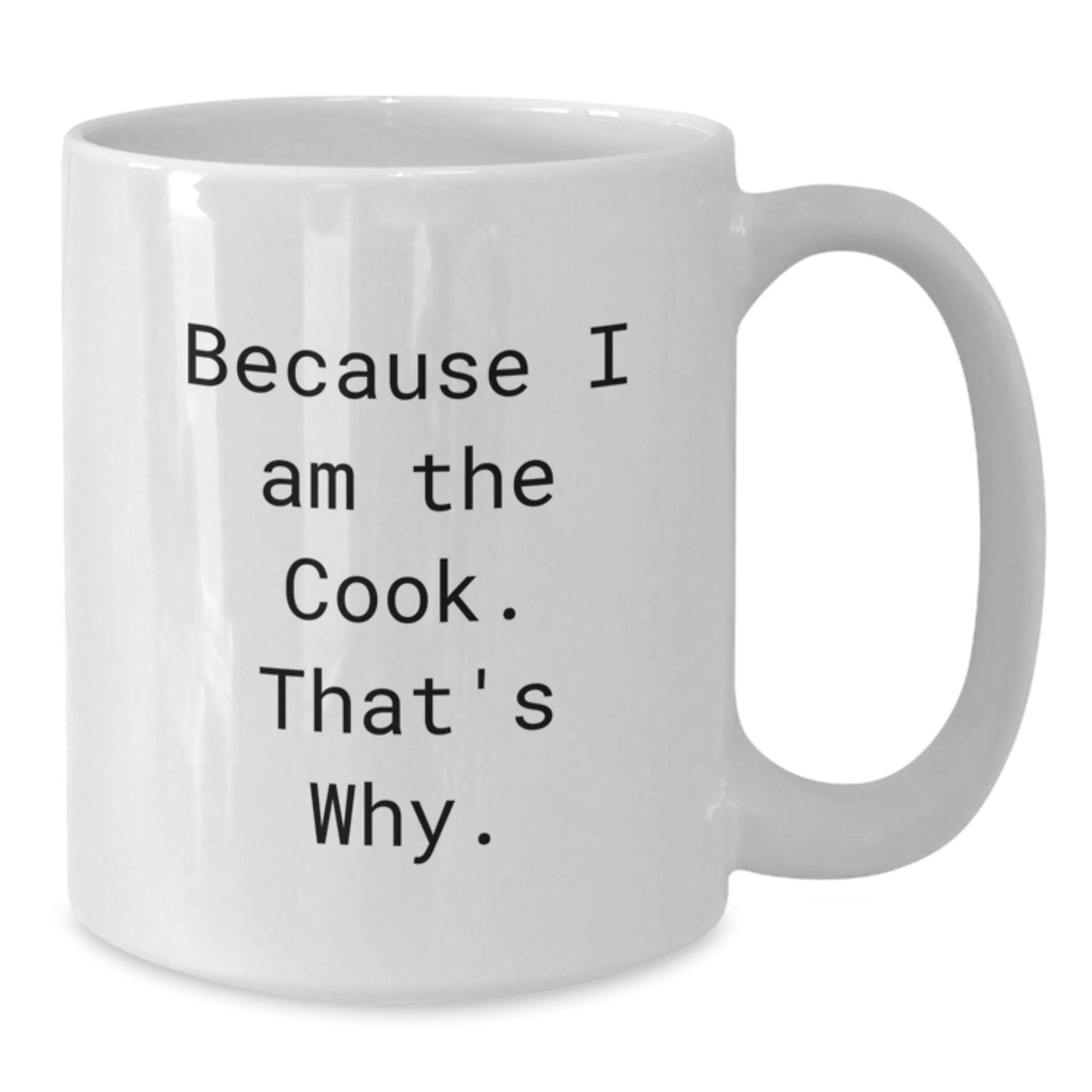 Gifts from Family and Friends for the Birthday Cook, Because 'I Am The Cook, That's Why' Funny Quote White Coffee Mug, 11oz or 15oz Ceramic Mug - Additional
