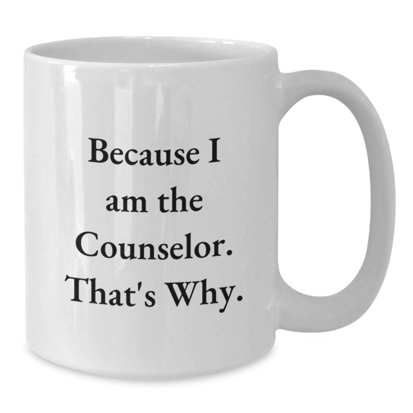 Funny White Coffee Mug Gifts from Men to Counselor for Valentine's - 'Because I Am The Counselor. That's Why.' - Additional