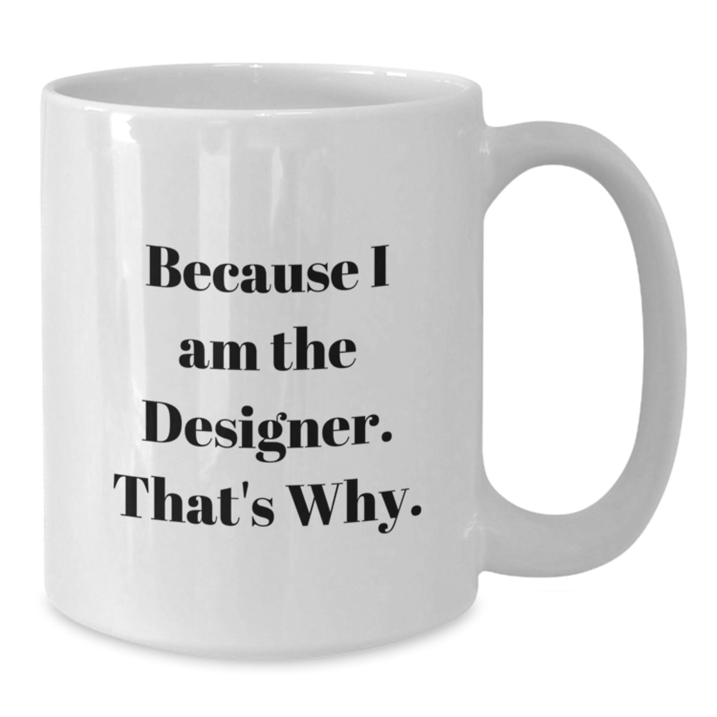 Funny Designer Gifts from Friends, White Ceramic Coffee Mug, Christmas Unique Gifts for Him or Her - Because I Am The Designer. That's Why. - Additional