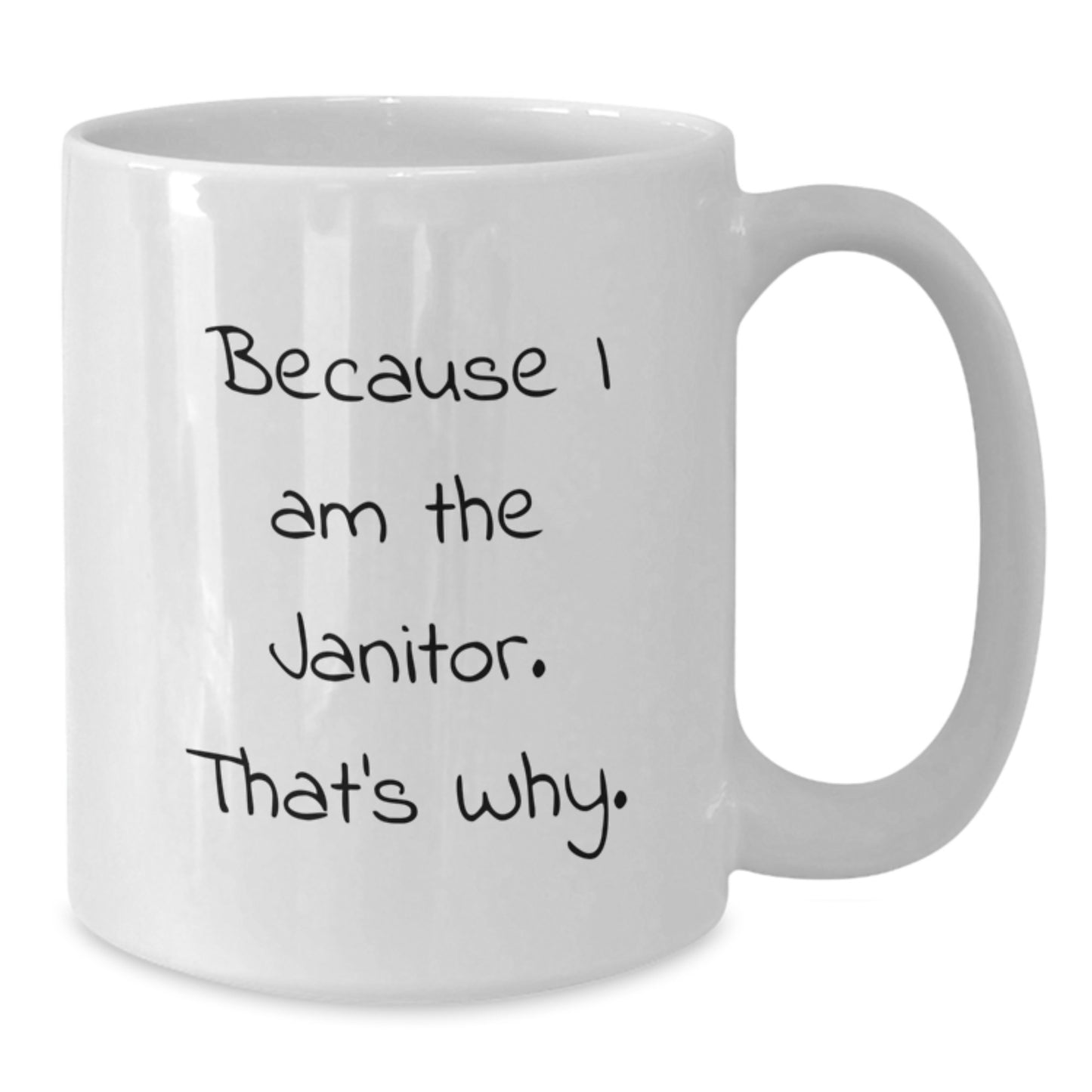 Funny Janitor Gifts, White Coffee Mug for Janitor Friends, Because I Am The Janitor. That's Why., Gift from Coworkers to Janitor - Additional